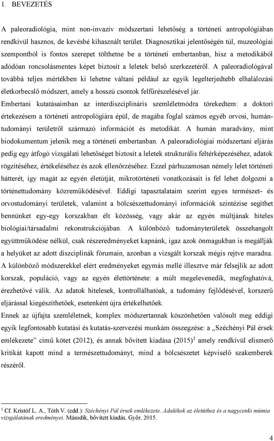 szerkezetéről. A paleoradiológával továbbá teljes mértékben ki lehetne váltani például az egyik legelterjedtebb elhalálozási életkorbecslő módszert, amely a hosszú csontok felfűrészelésével jár.