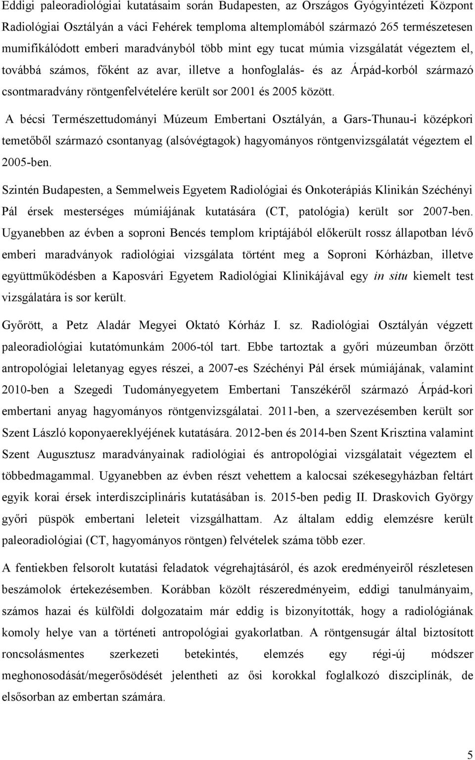 2005 között. A bécsi Természettudományi Múzeum Embertani Osztályán, a Gars-Thunau-i középkori temetőből származó csontanyag (alsóvégtagok) hagyományos röntgenvizsgálatát végeztem el 2005-ben.