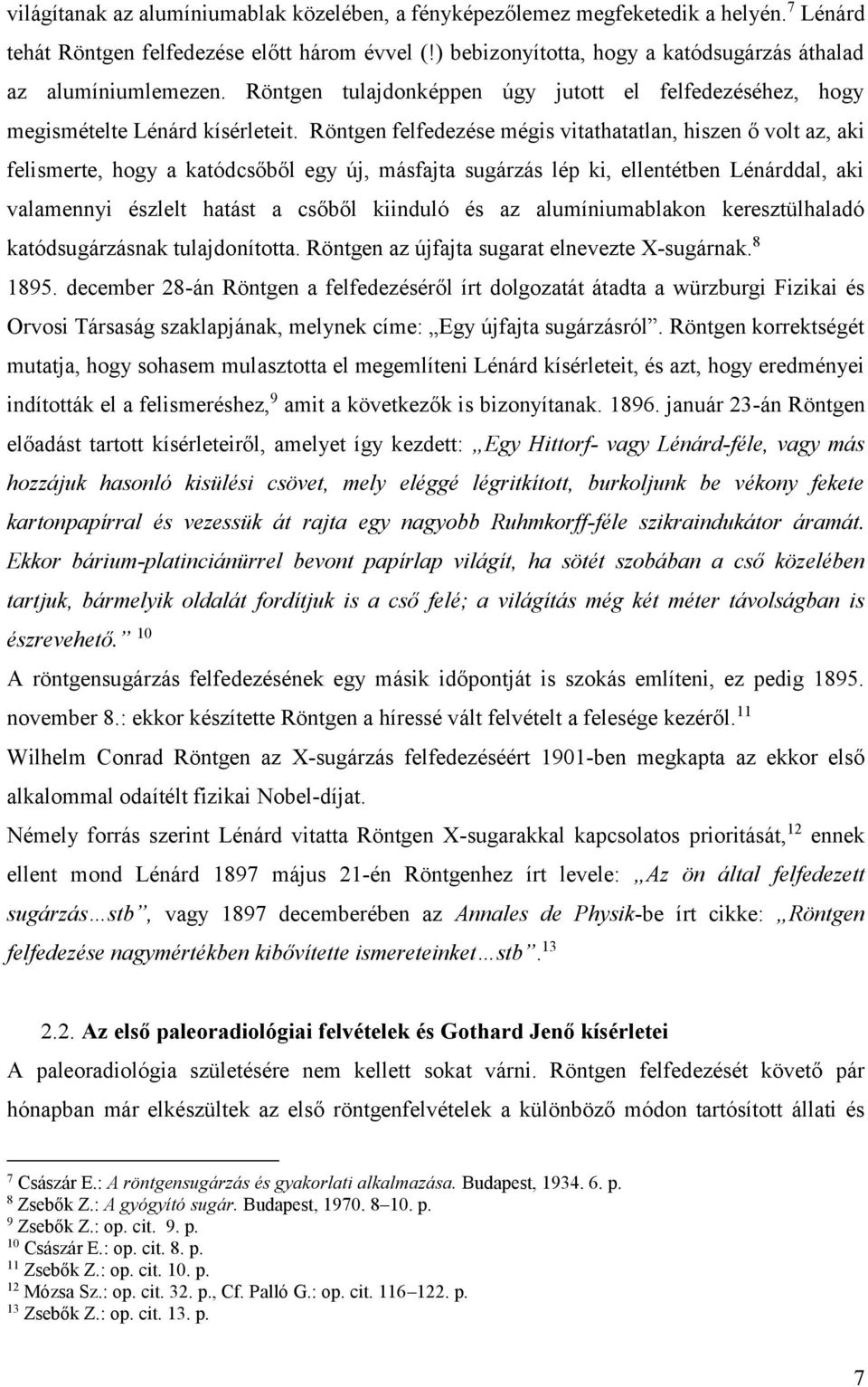 Röntgen felfedezése mégis vitathatatlan, hiszen ő volt az, aki felismerte, hogy a katódcsőből egy új, másfajta sugárzás lép ki, ellentétben Lénárddal, aki valamennyi észlelt hatást a csőből kiinduló