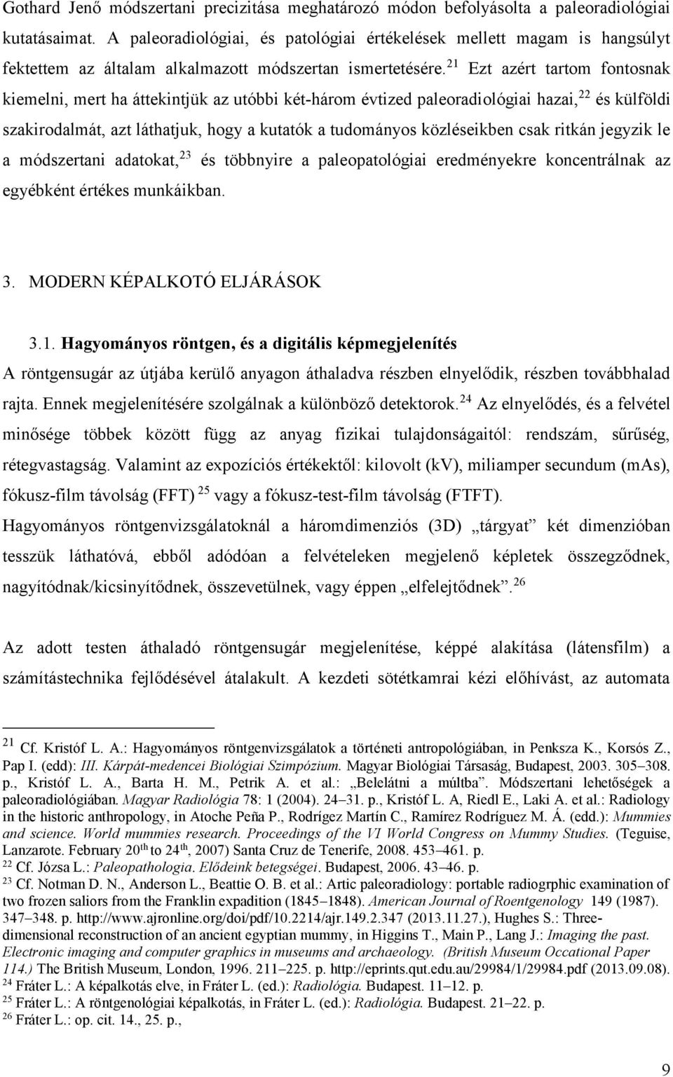21 Ezt azért tartom fontosnak kiemelni, mert ha áttekintjük az utóbbi két-három évtized paleoradiológiai hazai, 22 és külföldi szakirodalmát, azt láthatjuk, hogy a kutatók a tudományos közléseikben