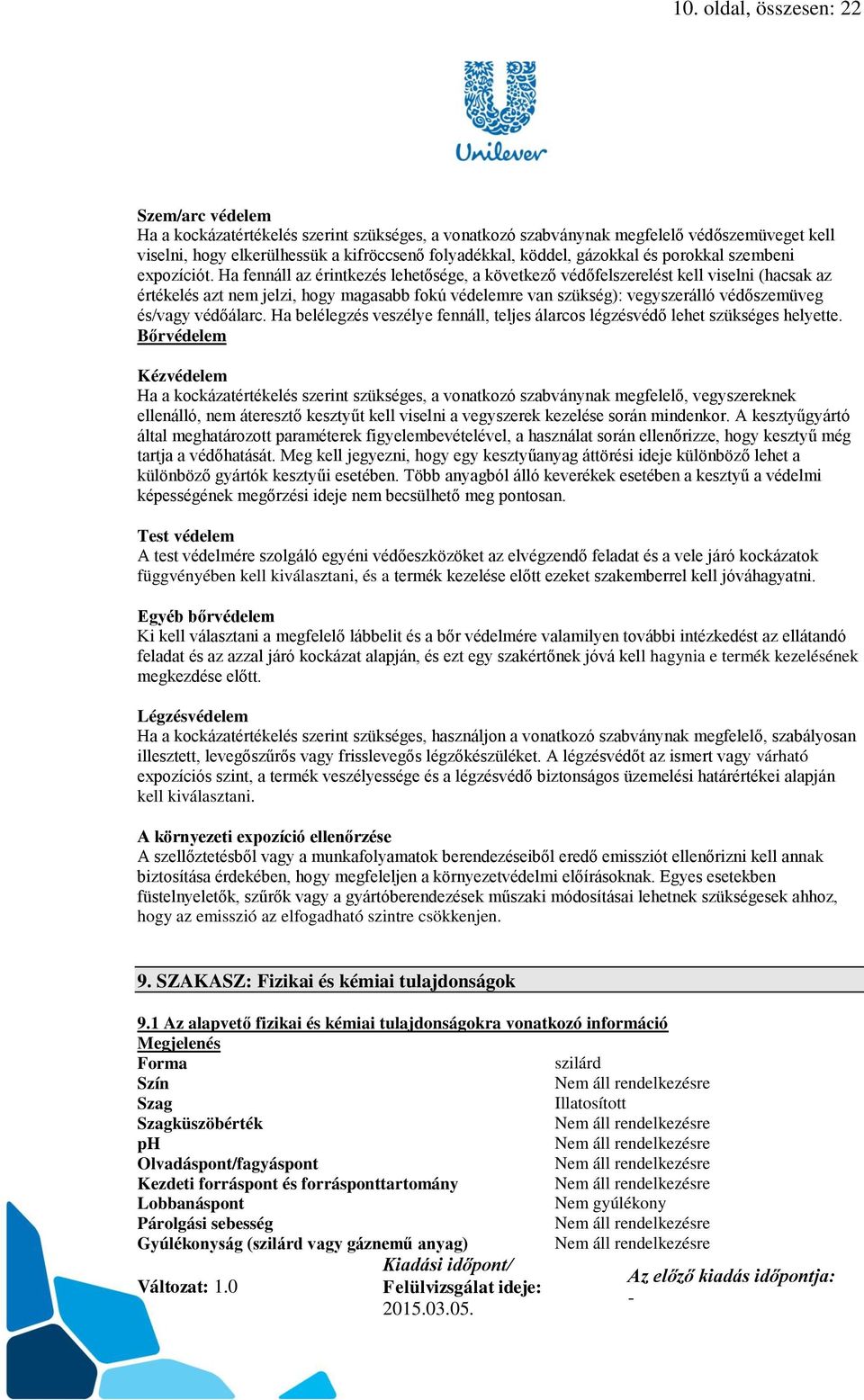 Ha fennáll az érintkezés lehetősége, a következő védőfelszerelést kell viselni (hacsak az értékelés azt nem jelzi, hogy magasabb fokú védelemre van szükség): vegyszerálló védőszemüveg és/vagy