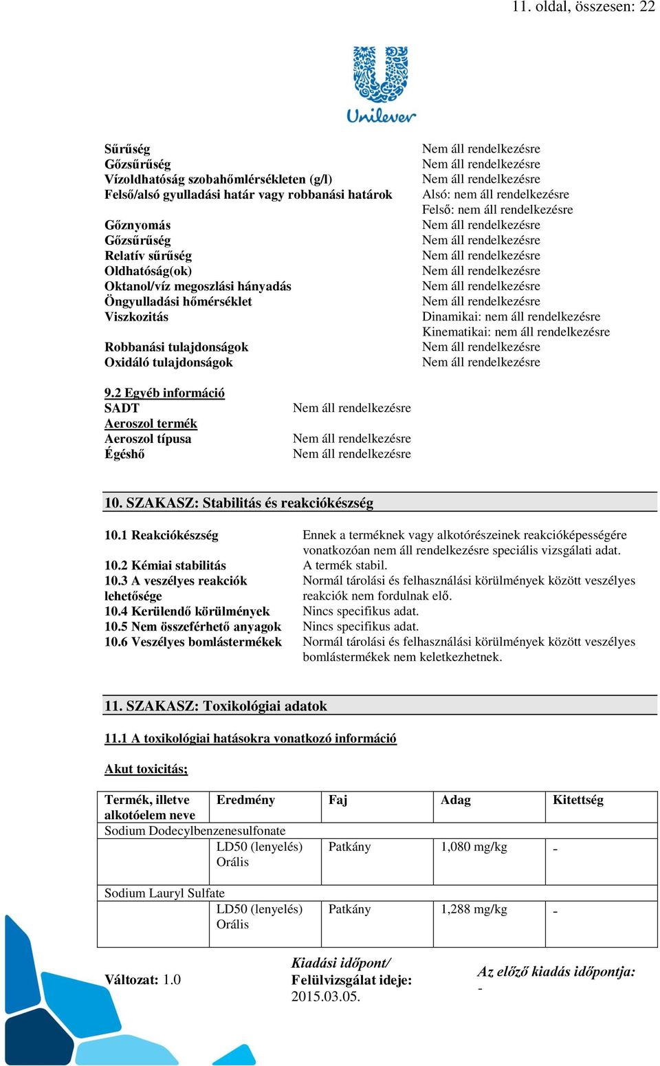 Kinematikai: nem áll rendelkezésre 9.2 Egyéb információ SADT Aeroszol termék Aeroszol típusa Égéshő 10. SZAKASZ: Stabilitás és reakciókészség 10.