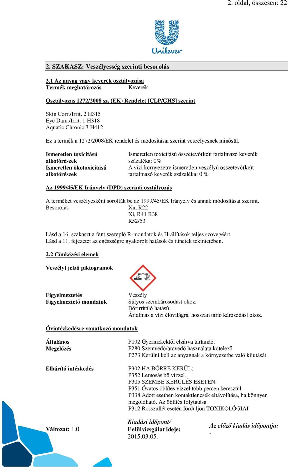 Ismeretlen toxicitású alkotórészek Ismeretlen ökotoxicitású alkotórészek Ismeretlen toxicitású összetevő(ke)t tartalmazó keverék százaléka: 0% A vízi környezetre ismeretlen veszélyű összetevő(ke)t