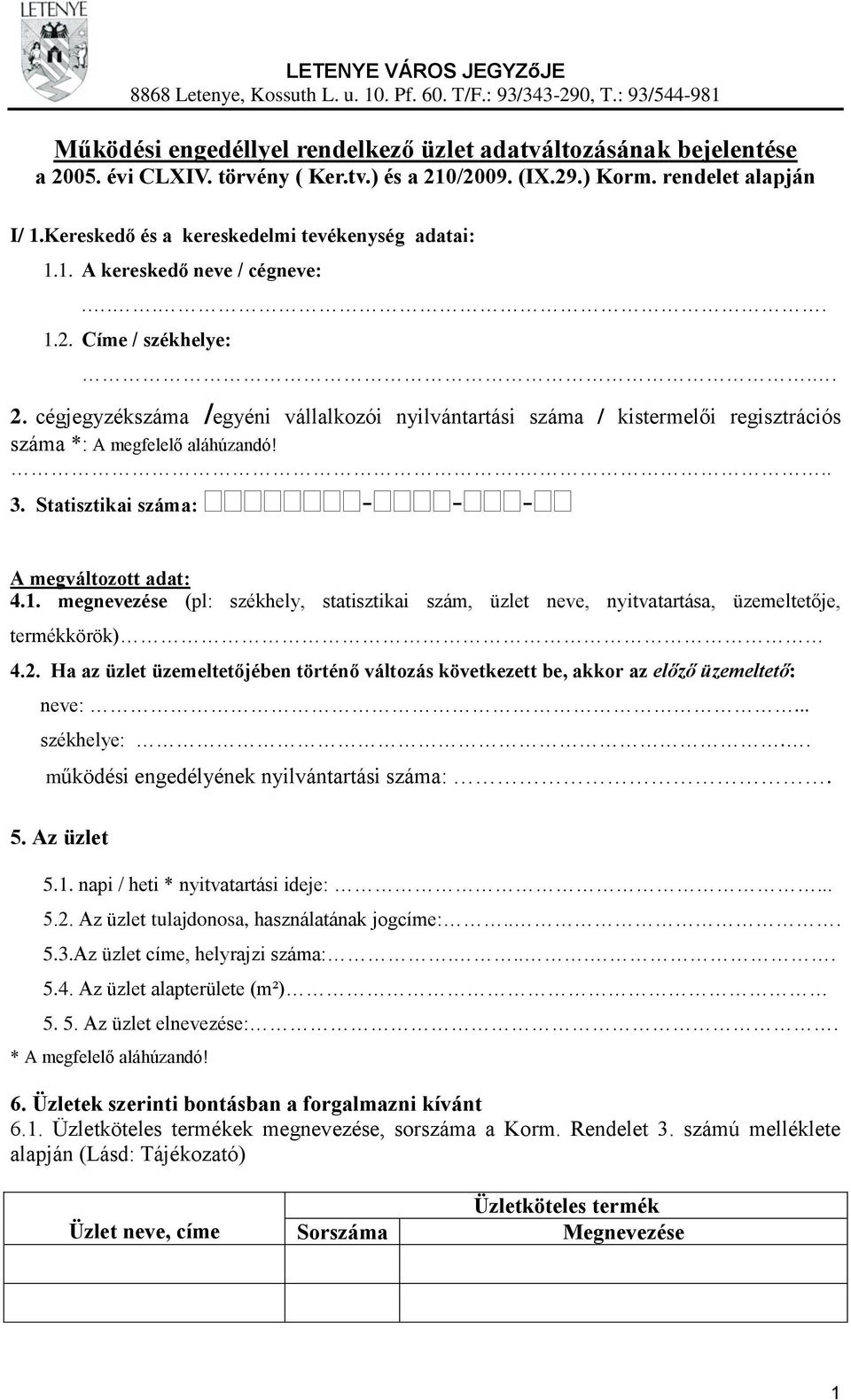 cégjegyzékszáma /egyéni vállalkozói nyilvántartási száma / kistermelői regisztrációs száma *: A megfelelő aláhúzandó!... 3. Statisztikai száma: - - - A megváltozott adat: 4.1.