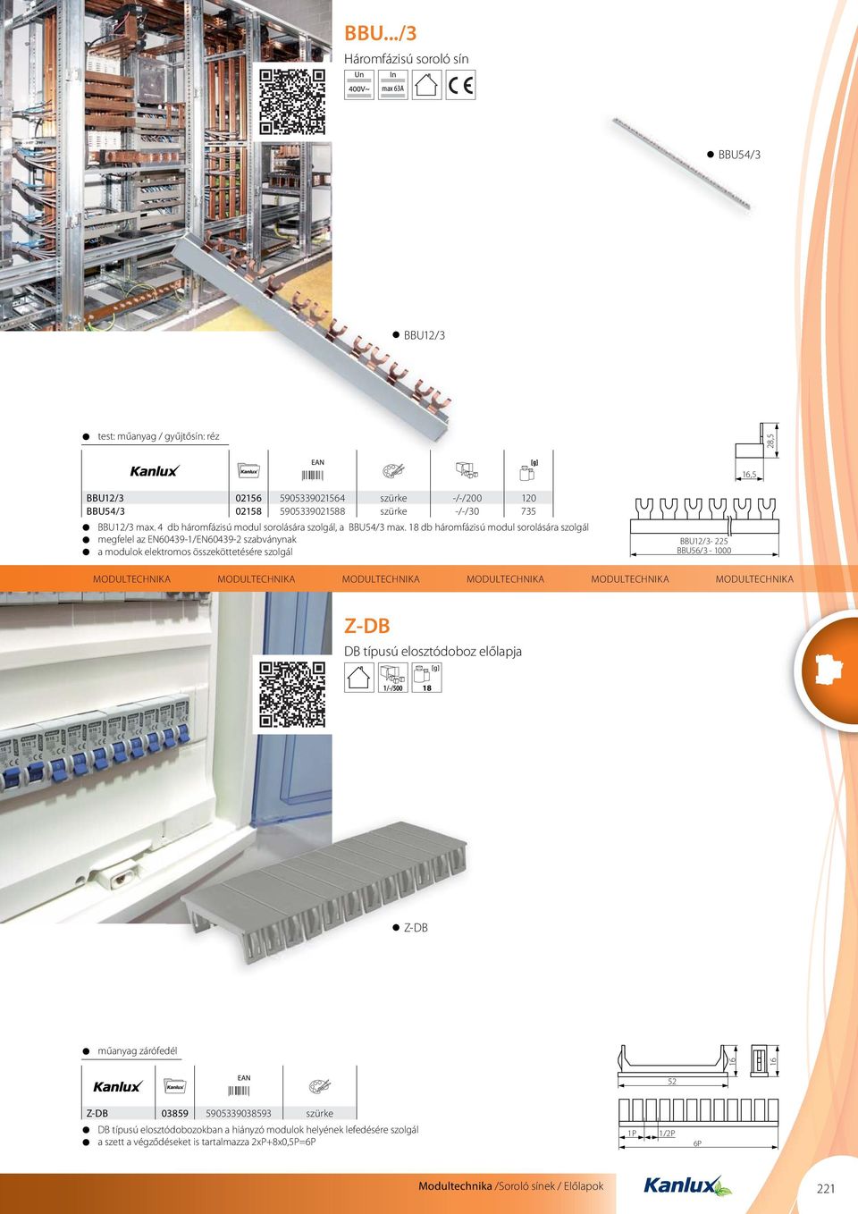 8 db háromfázisú modul sorolására szolgál megfelel az EN60439-/EN60439- szabványnak a modulok elektromos összeköttetésére szolgál BBU/3-5 BBU56/3-000 Z-DB DB