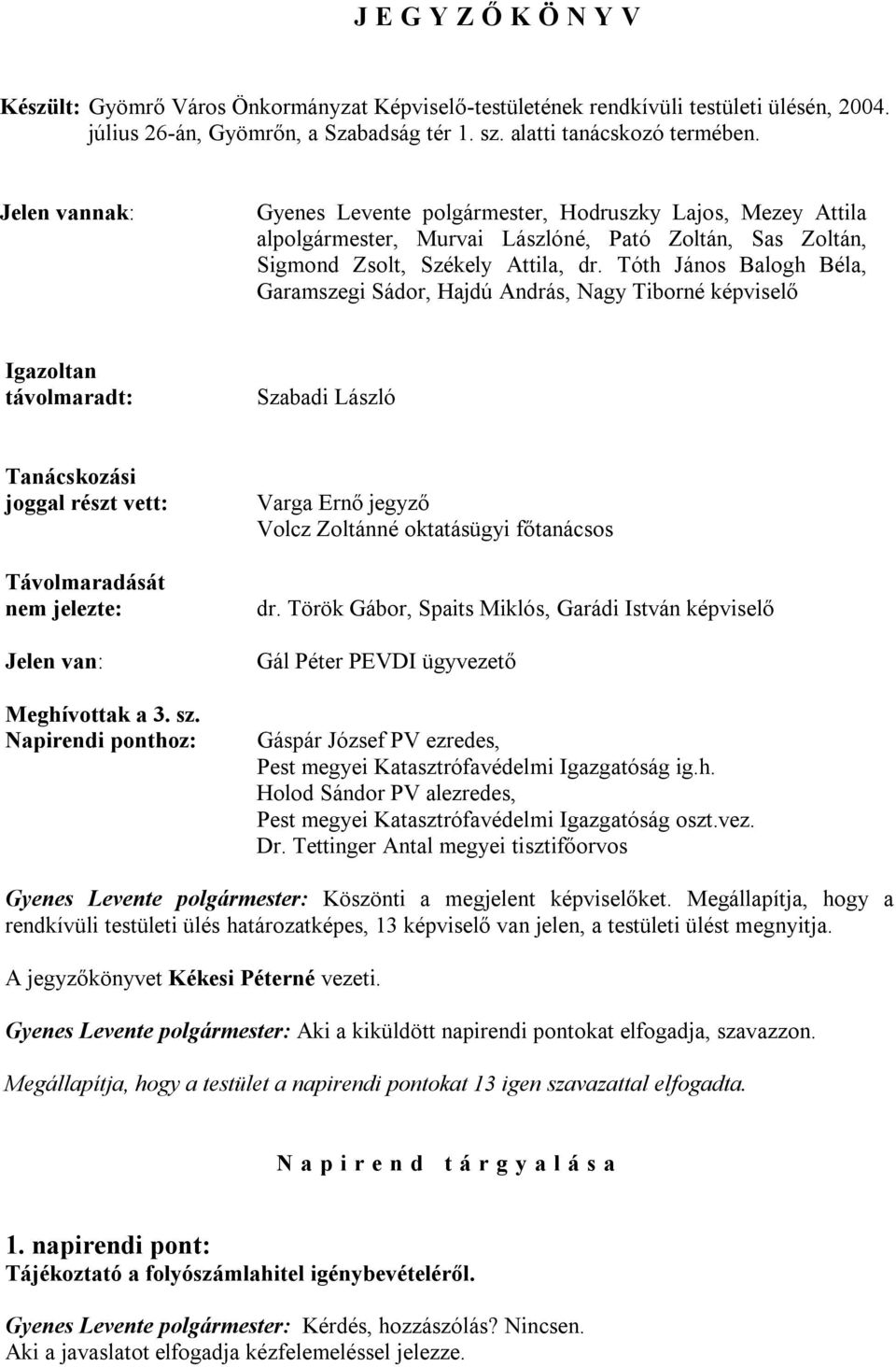 Tóth János Balogh Béla, Garamszegi Sádor, Hajdú András, Nagy Tiborné képviselő Igazoltan távolmaradt: Szabadi László Tanácskozási joggal részt vett: Távolmaradását nem jelezte: Jelen van: Meghívottak