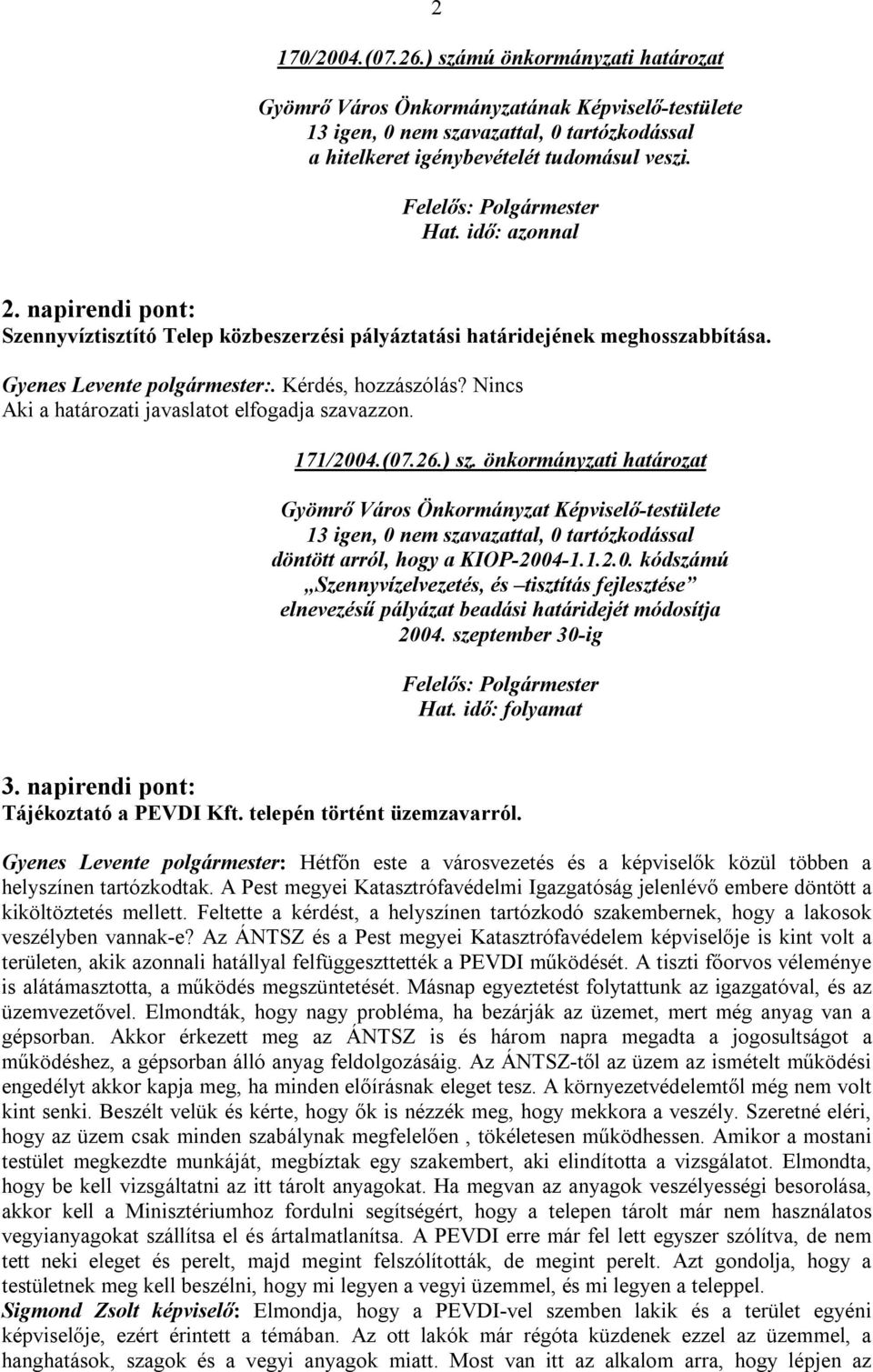 Nincs Aki a határozati javaslatot elfogadja szavazzon. 171/2004.(07.26.) sz.