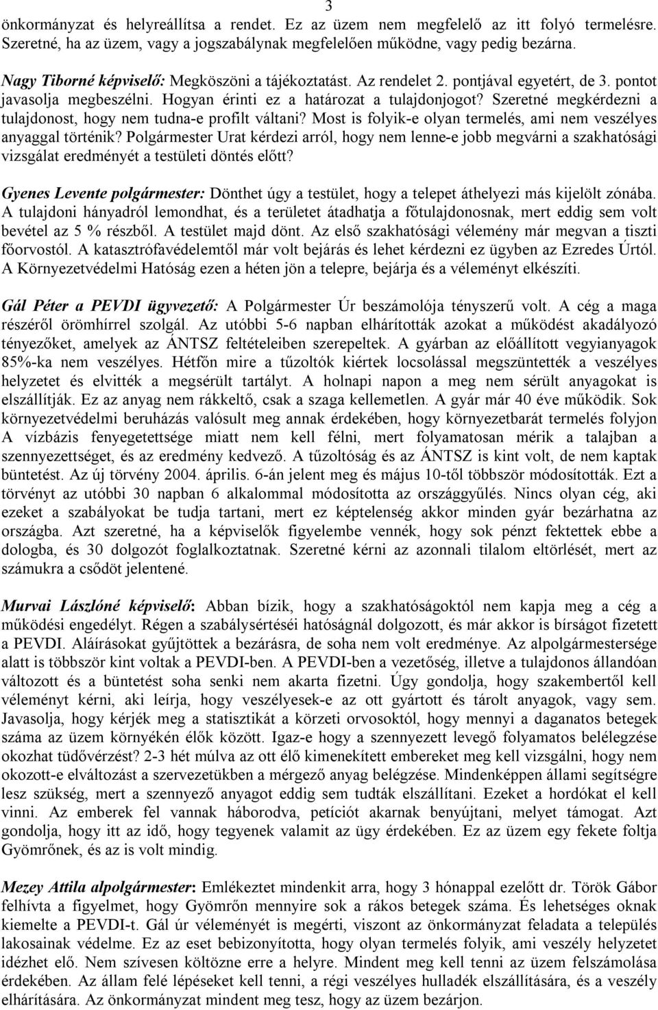 Szeretné megkérdezni a tulajdonost, hogy nem tudna-e profilt váltani? Most is folyik-e olyan termelés, ami nem veszélyes anyaggal történik?