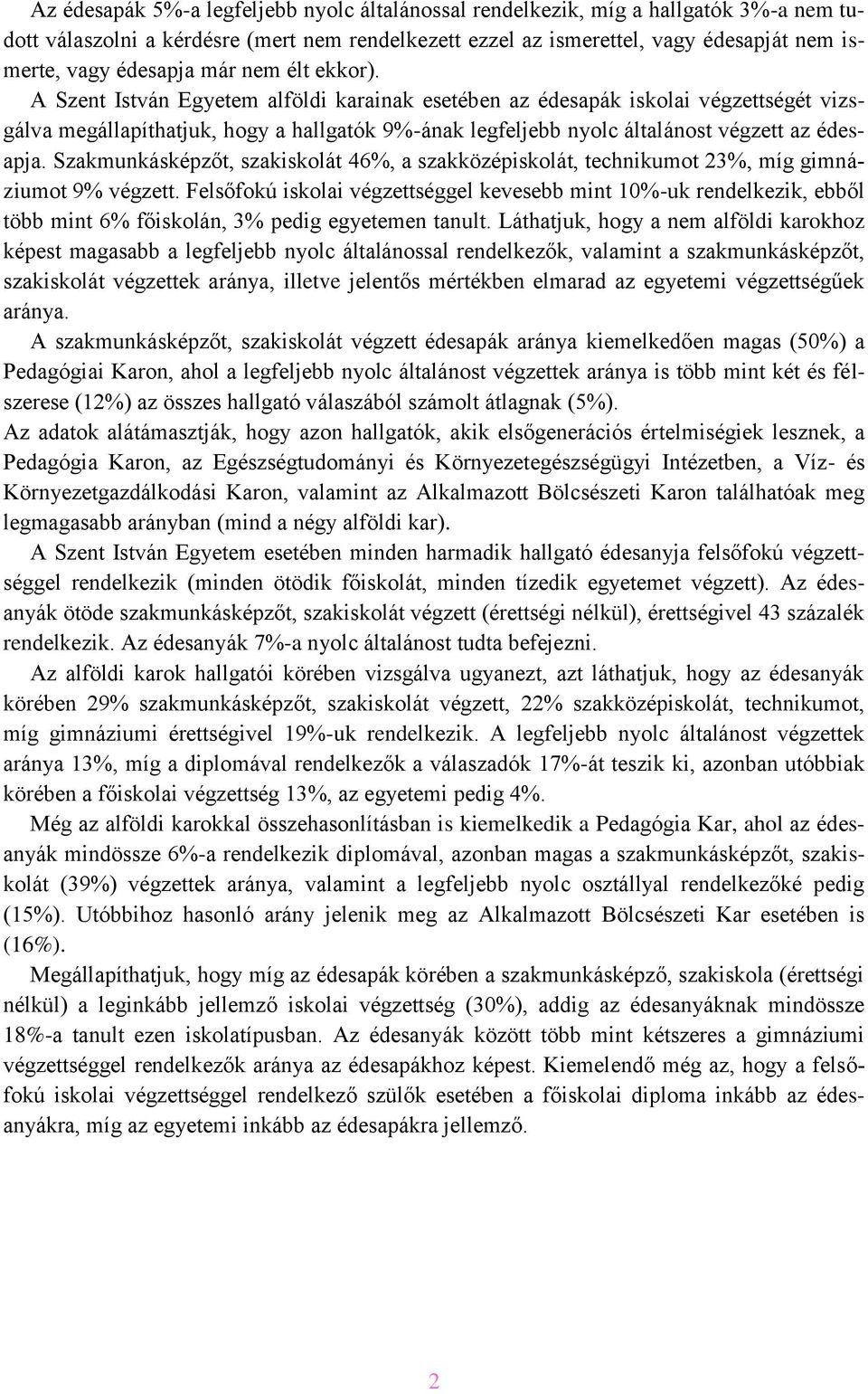 A Szent István Egyetem alföldi karainak esetében az édesapák iskolai végzettségét vizsgálva megállapíthatjuk, hogy a hallgatók 9%-ának legfeljebb nyolc általánost végzett az édesapja.