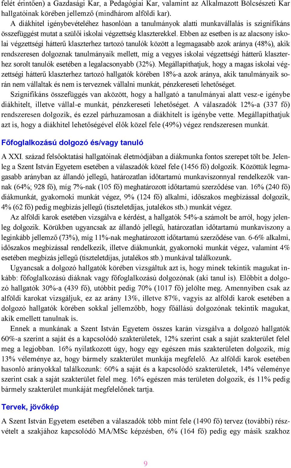 Ebben az esetben is az alacsony iskolai végzettségi hátterű klaszterhez tartozó tanulók között a legmagasabb azok aránya (48%), akik rendszeresen dolgoznak tanulmányaik mellett, míg a vegyes iskolai