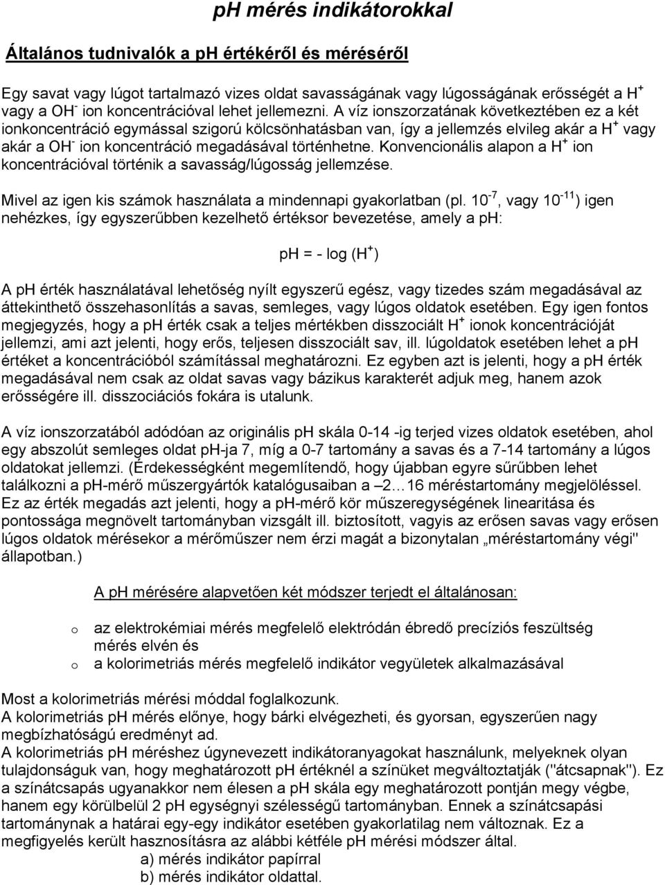 A víz ionszorzatának következtében ez a két ionkoncentráció egymással szigorú kölcsönhatásban van, így a jellemzés elvileg akár a H + vagy akár a OH - ion koncentráció megadásával történhetne.