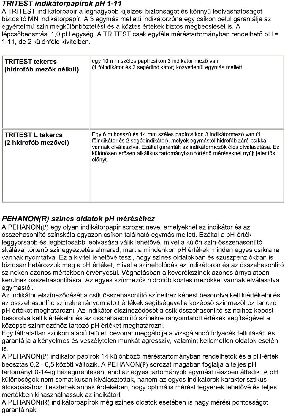 A TRITEST csak egyféle méréstartományban rendelhető ph = 1-11, de 2 különféle kivitelben.