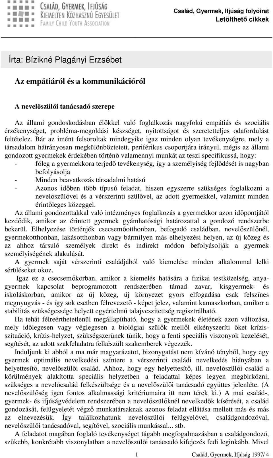 Bár az imént felsoroltak mindegyike igaz minden olyan tevékenységre, mely a társadalom hátrányosan megkülönböztetett, periférikus csoportjára irányul, mégis az állami gondozott gyermekek érdekében