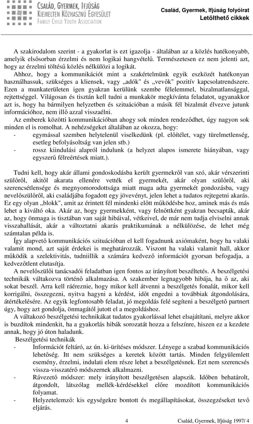 Ahhoz, hogy a kommunikációt mint a szakértelmünk egyik eszközét hatékonyan használhassuk, szükséges a kliensek, vagy adók" és vevők" pozitív kapcsolatrendszere.