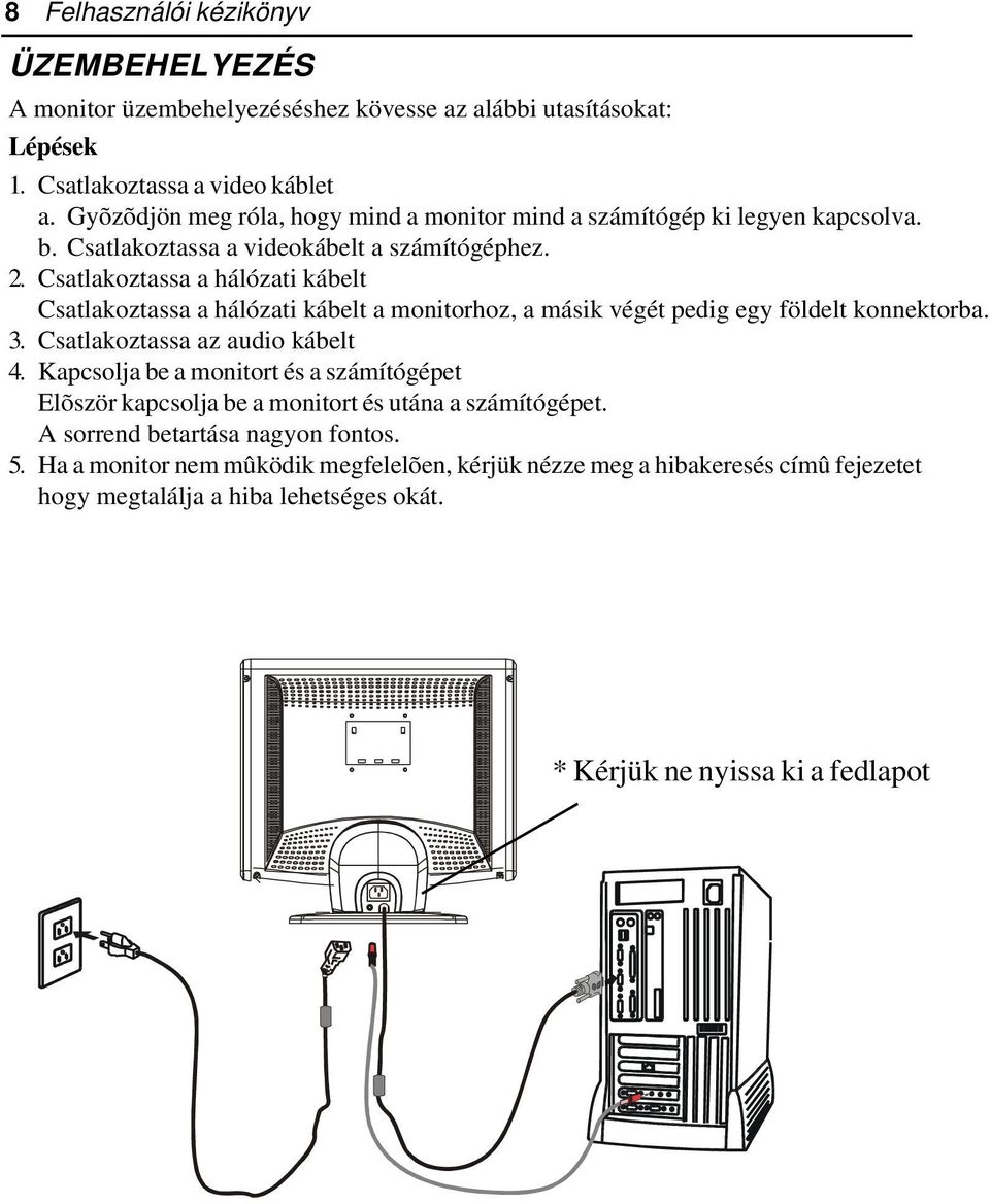 Csatlakoztassa a hálózati kábelt Csatlakoztassa a hálózati kábelt a monitorhoz, a másik végét pedig egy földelt konnektorba. 3. Csatlakoztassa az audio kábelt 4.