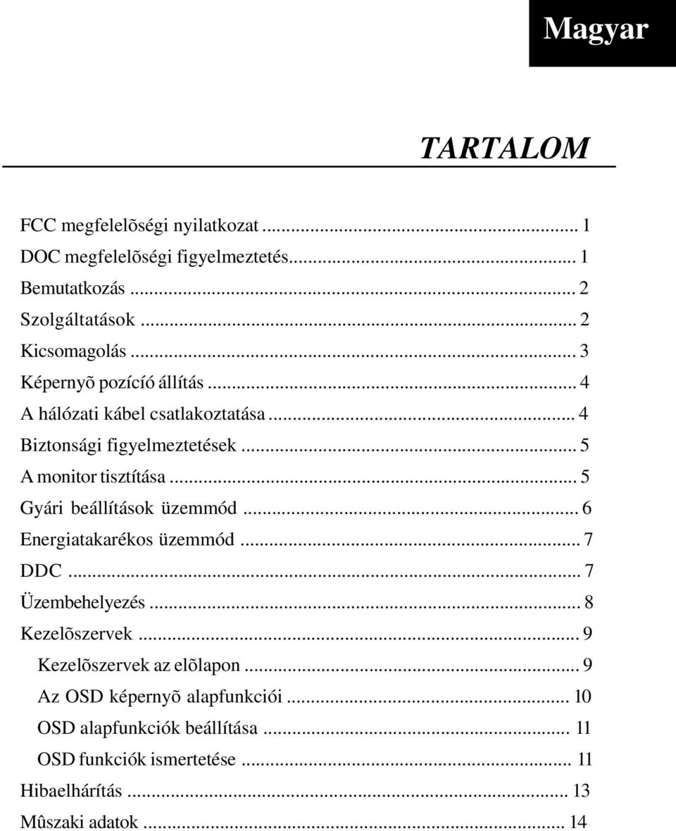 .. 5 Gyári beállítások üzemmód... 6 Energiatakarékos üzemmód... 7 DDC... 7 Üzembehelyezés... 8 Kezelõszervek... 9 Kezelõszervek az elõlapon.