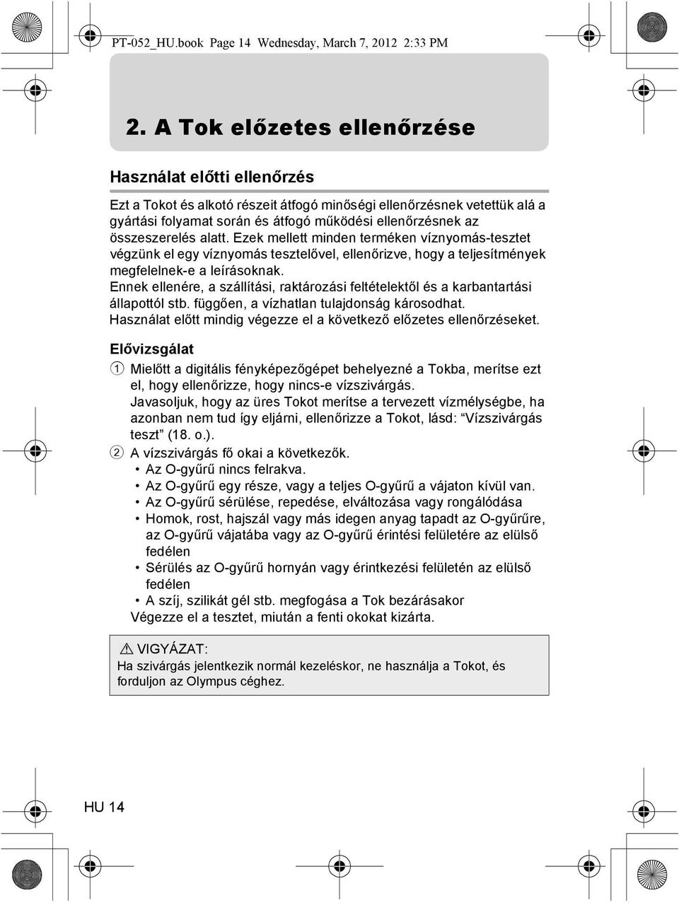 összeszerelés alatt. Ezek mellett minden terméken víznyomás-tesztet végzünk el egy víznyomás tesztelővel, ellenőrizve, hogy a teljesítmények megfelelnek-e a leírásoknak.