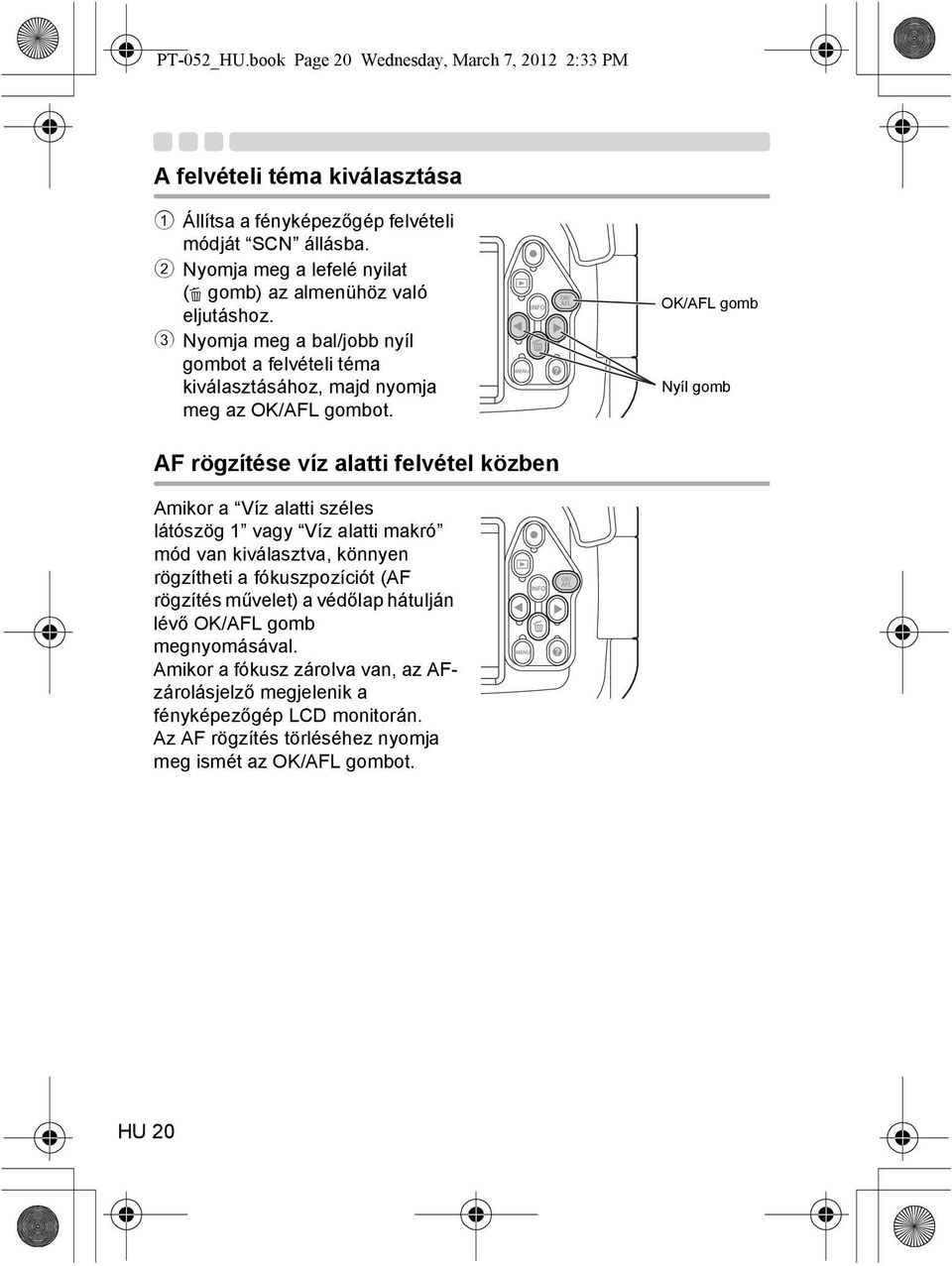 OK/AFL gomb Nyíl gomb AF rögzítése víz alatti felvétel közben Amikor a Víz alatti széles látószög 1 vagy Víz alatti makró mód van kiválasztva, könnyen rögzítheti a fókuszpozíciót