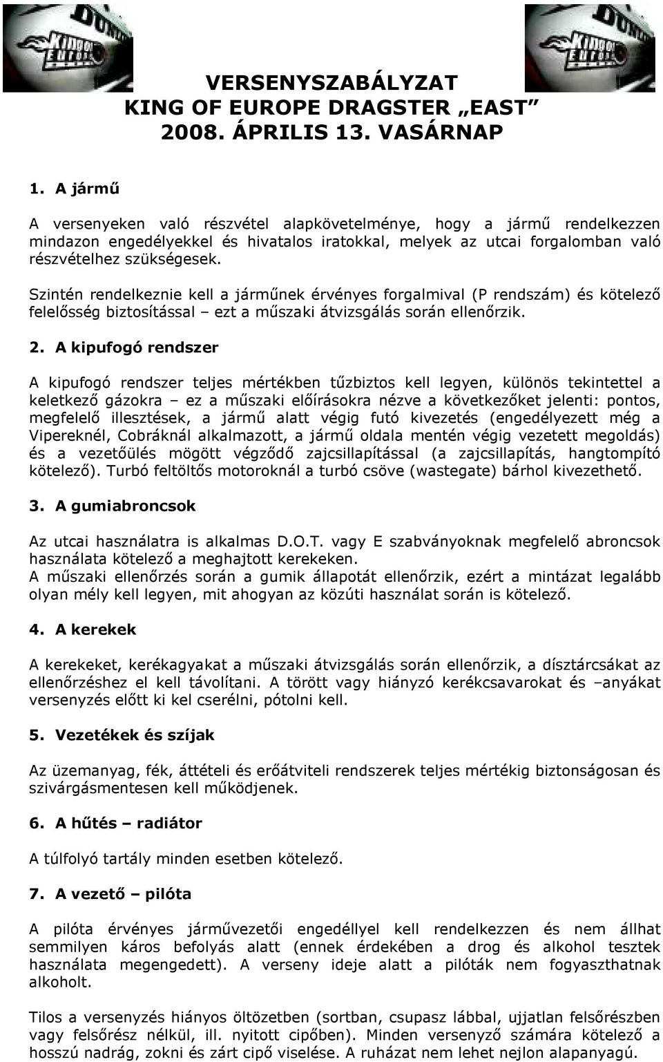 Szintén rendelkeznie kell a járműnek érvényes forgalmival (P rendszám) és kötelező felelősség biztosítással ezt a műszaki átvizsgálás során ellenőrzik. 2.