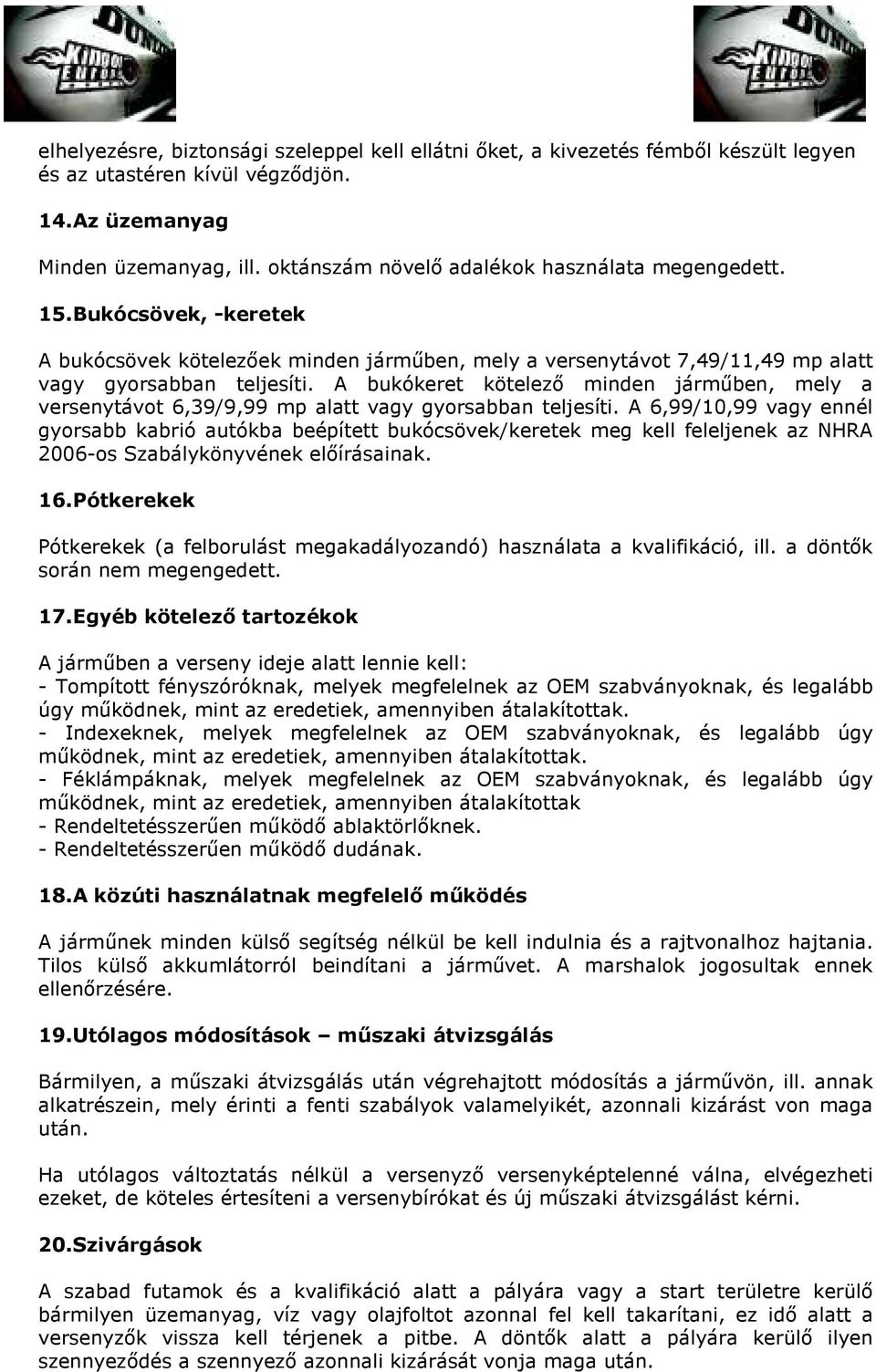 A bukókeret kötelező minden járműben, mely a versenytávot 6,39/9,99 mp alatt vagy gyorsabban teljesíti.