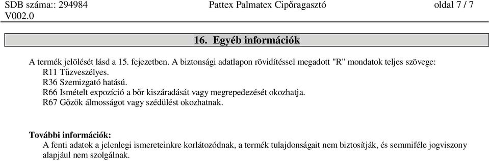 R66 Ismételt expozíció a b r kiszáradását vagy megrepedezését okozhatja. R67 G zök álmosságot vagy szédülést okozhatnak.