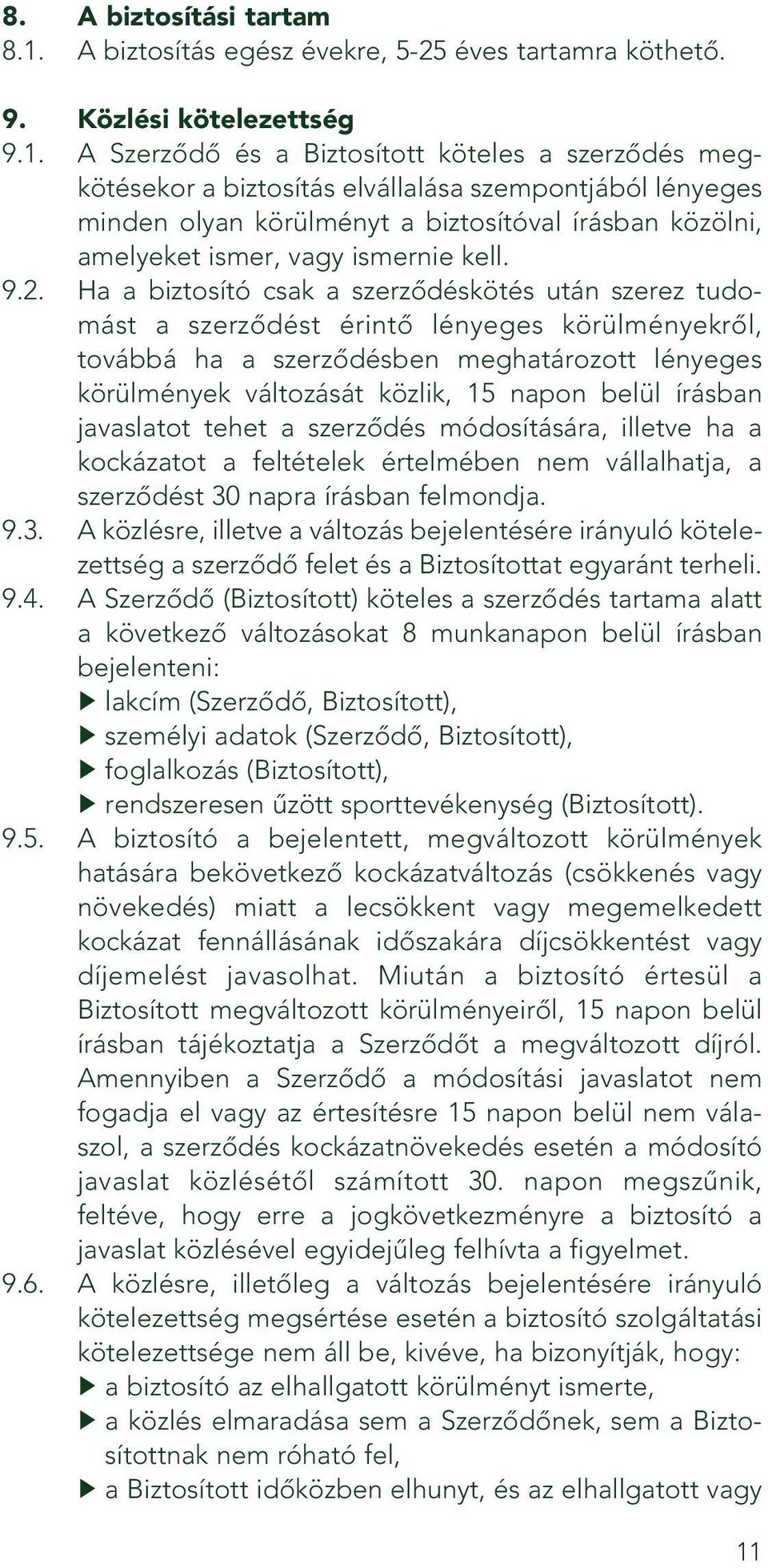 A Szerzôdô és a Biztosított köteles a szerzôdés megkötésekor a biztosítás elvállalása szempontjából lényeges minden olyan körülményt a biztosítóval írásban közölni, amelyeket ismer, vagy ismernie