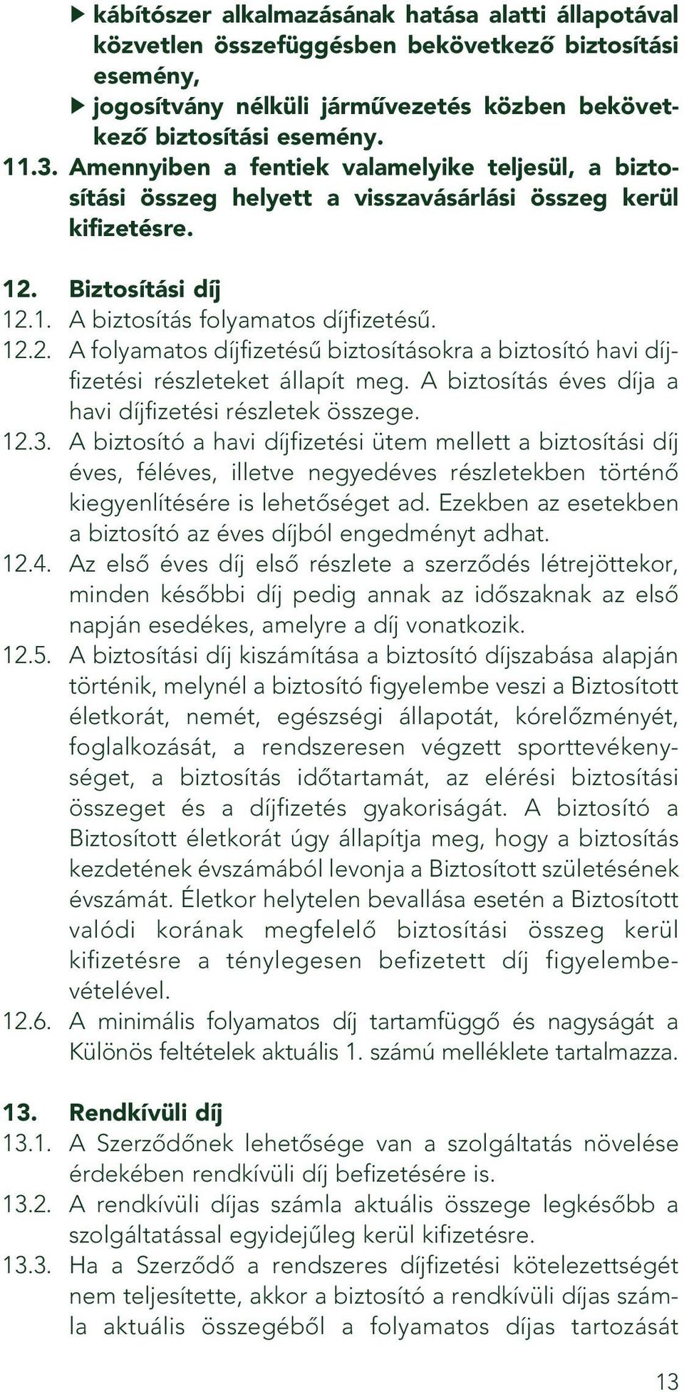 Biztosítási díj 12.1. A biztosítás folyamatos díjfizetésû. 12.2. A folyamatos díjfizetésû biztosításokra a biztosító havi díjfizetési részleteket állapít meg.