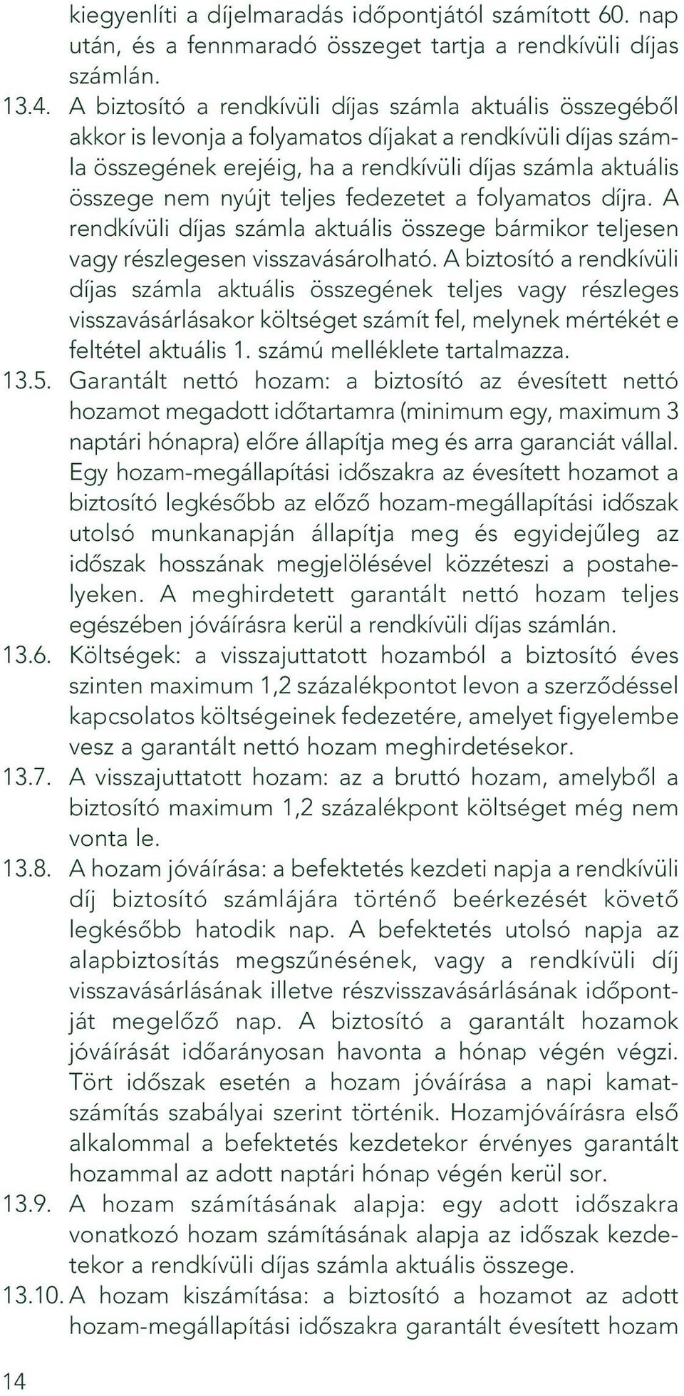 teljes fedezetet a folyamatos díjra. A rendkívüli díjas számla aktuális összege bármikor teljesen vagy részlegesen visszavásárolható.