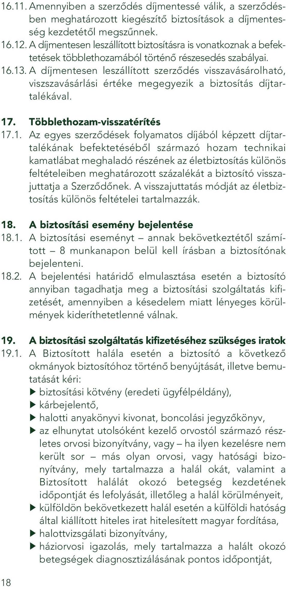 A díjmentesen leszállított szerzôdés visszavásárolható, viszszavásárlási értéke megegyezik a biztosítás díjtartalékával. 17