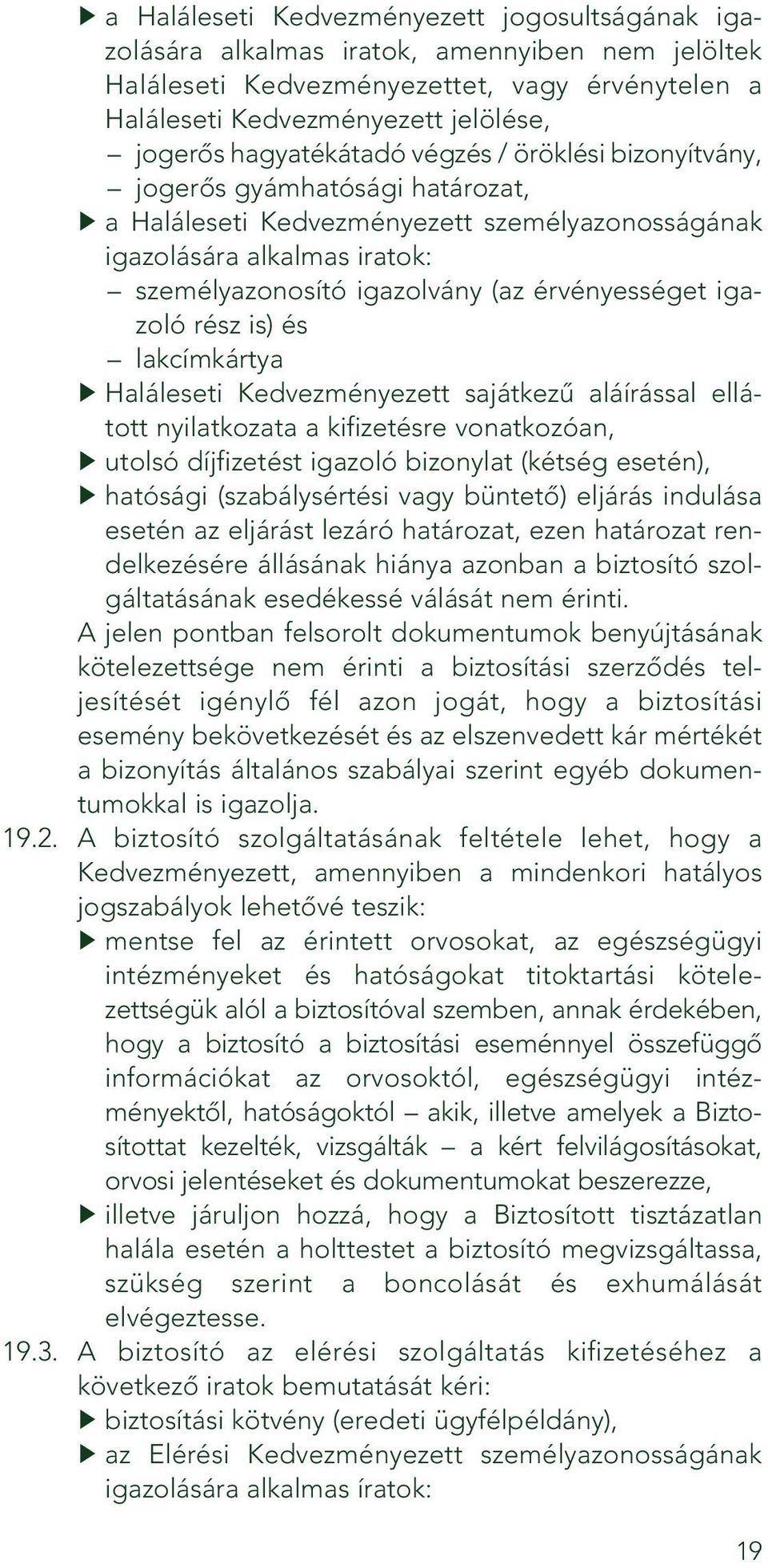 érvényességet igazoló rész is) és lakcímkártya Haláleseti Kedvezményezett sajátkezû aláírással ellátott nyilatkozata a kifizetésre vonatkozóan, utolsó díjfizetést igazoló bizonylat (kétség esetén),