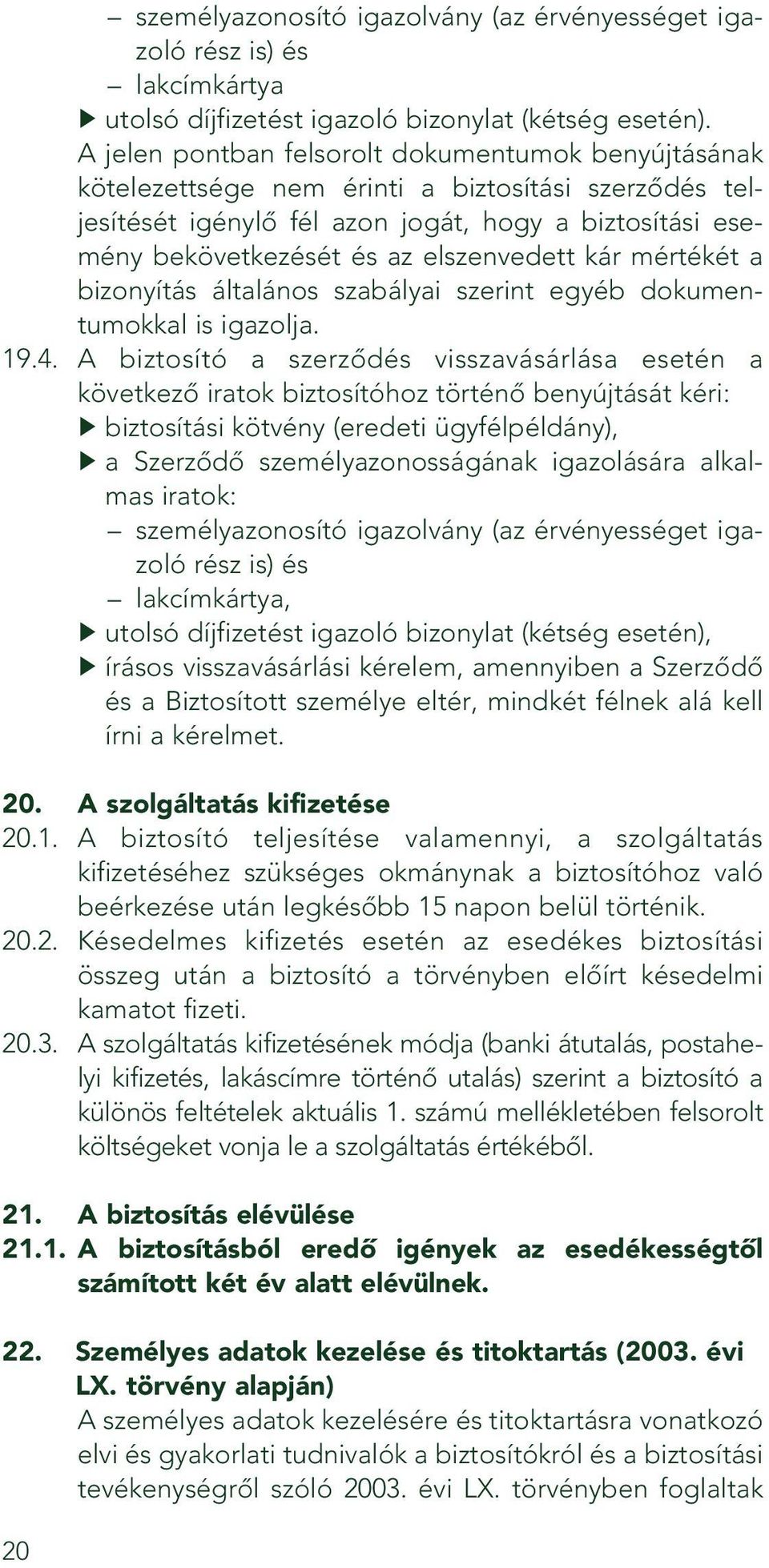 elszenvedett kár mértékét a bizonyítás általános szabályai szerint egyéb dokumentumokkal is igazolja. 19.4.