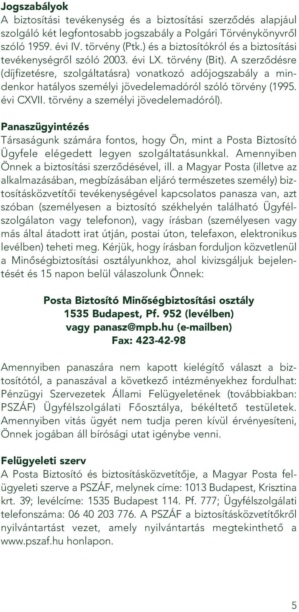 A szerzôdésre (díjfizetésre, szolgáltatásra) vonatkozó adójogszabály a mindenkor hatályos személyi jövedelemadóról szóló törvény (1995. évi CXVII. törvény a személyi jövedelemadóról).