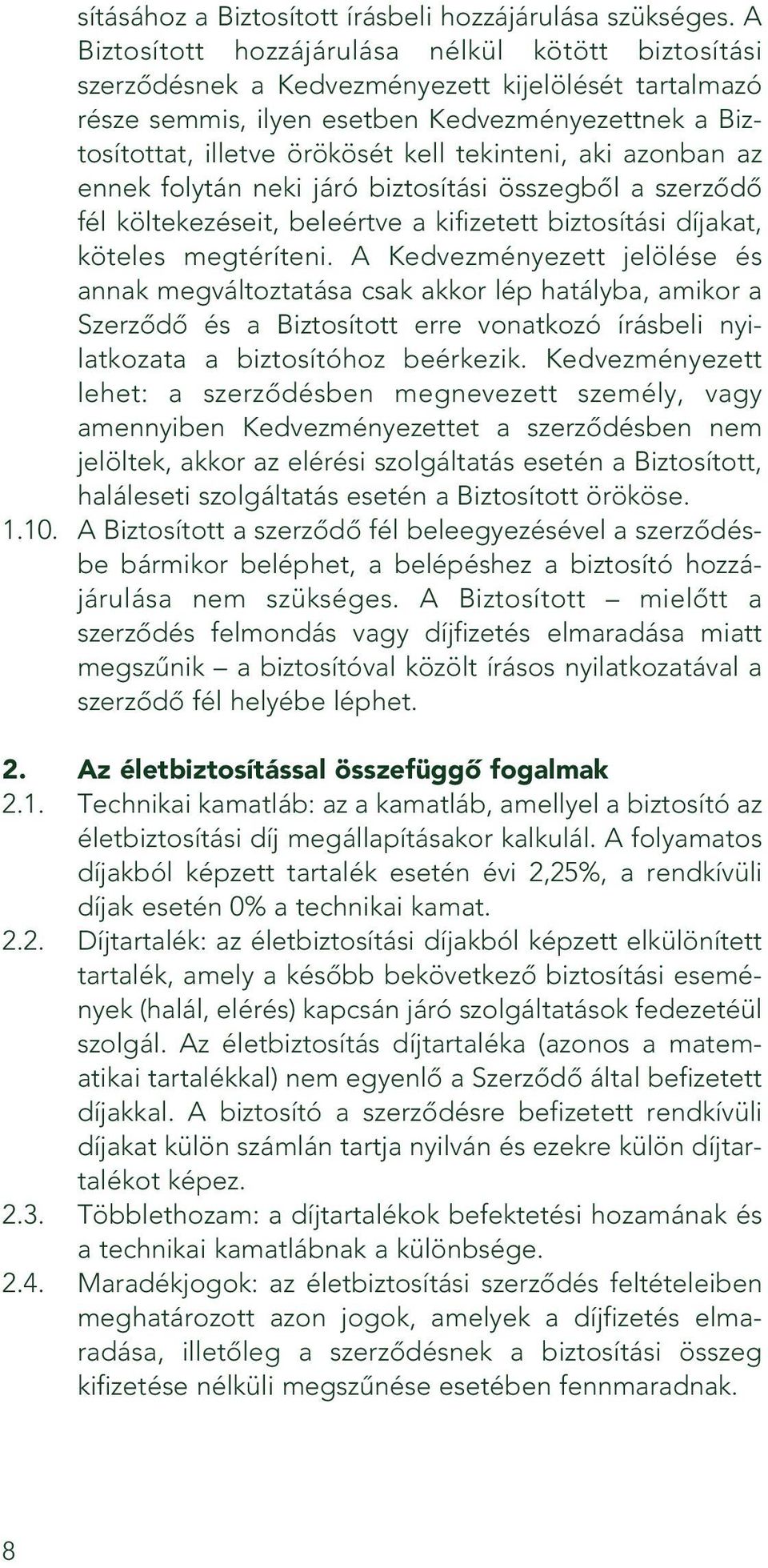 tekinteni, aki azonban az ennek folytán neki járó biztosítási összegbôl a szerzôdô fél költekezéseit, beleértve a kifizetett biztosítási díjakat, köteles megtéríteni.