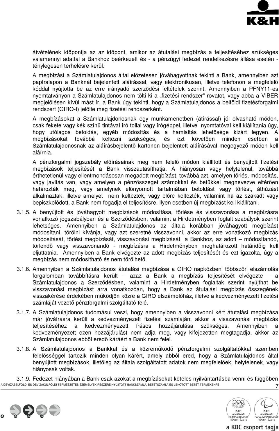 A megbízást a Számlatulajdonos által előzetesen jóváhagyottnak tekinti a Bank, amennyiben azt papíralapon a Banknál bejelentett aláírással, vagy elektronikusan, illetve telefonon a megfelelő kóddal