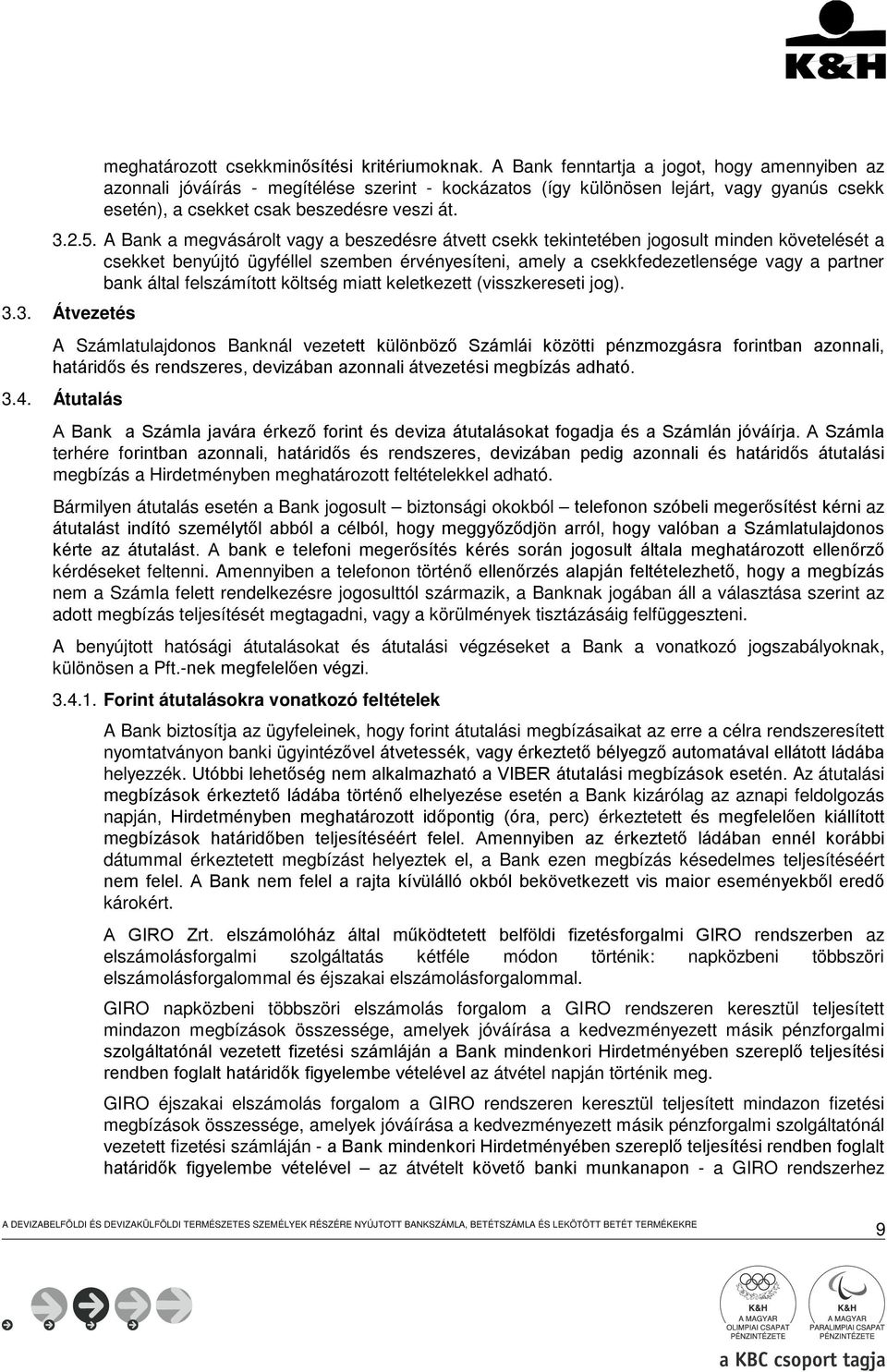 A Bank a megvásárolt vagy a beszedésre átvett csekk tekintetében jogosult minden követelését a csekket benyújtó ügyféllel szemben érvényesíteni, amely a csekkfedezetlensége vagy a partner bank által