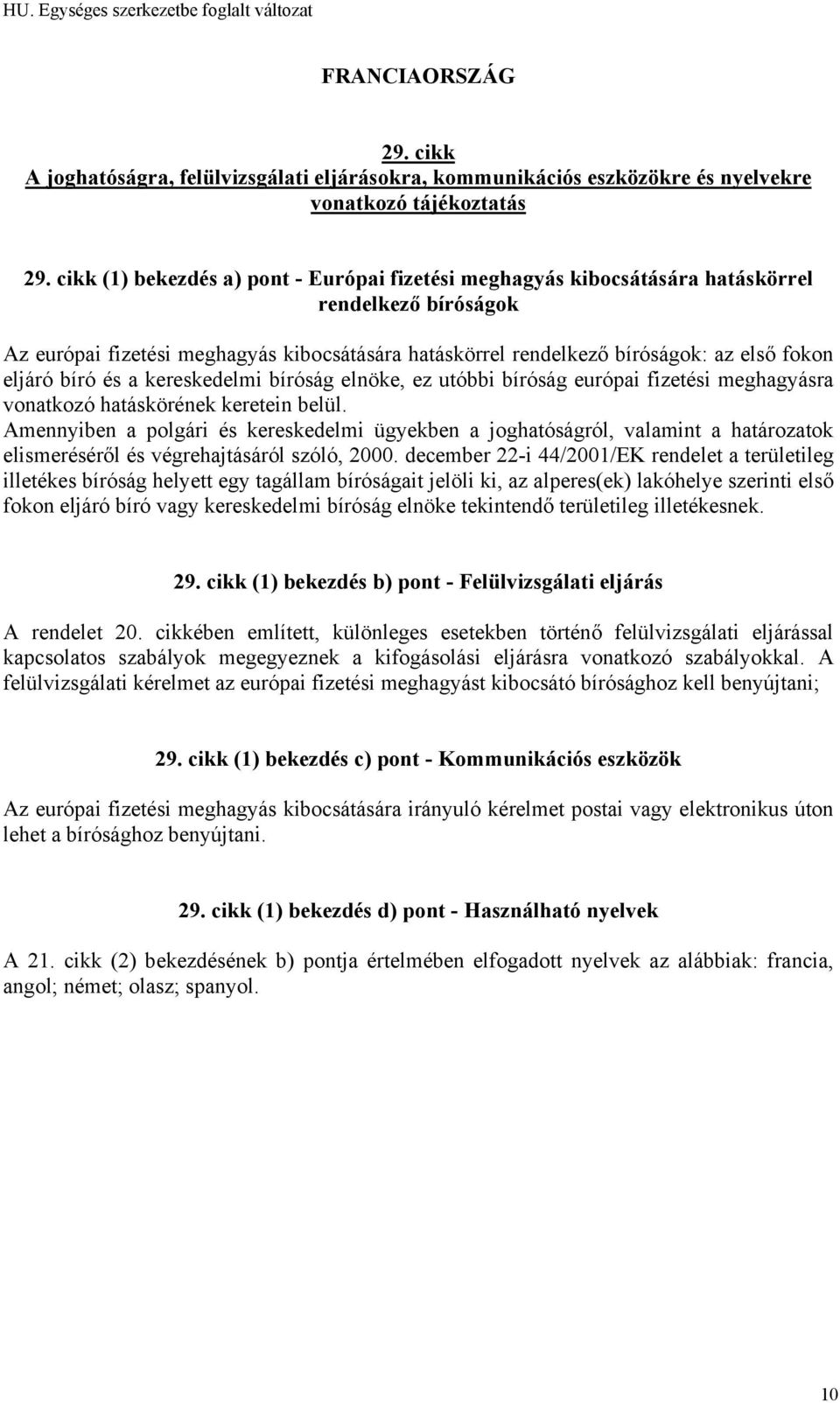 Amennyiben a polgári és kereskedelmi ügyekben a joghatóságról, valamint a határozatok elismeréséről és végrehajtásáról szóló, 2000.