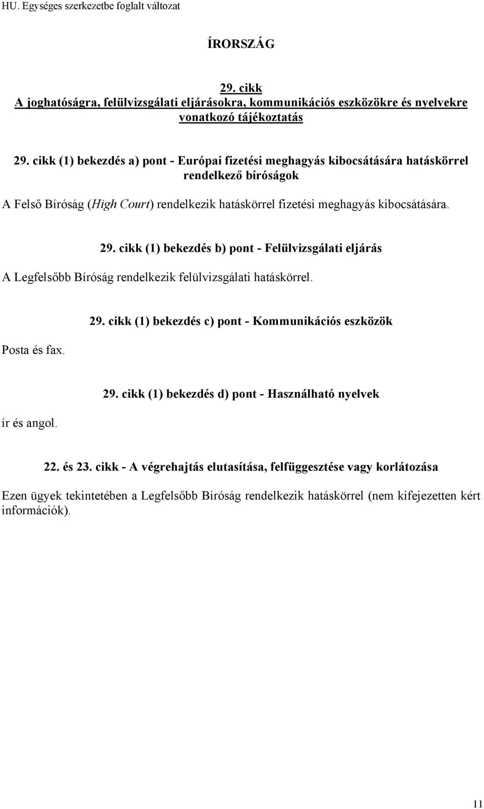 Posta és fax. (1) bekezdés c) pont - Kommunikációs eszközök ír és angol. (1) bekezdés d) pont - Használható nyelvek 22. és 23.