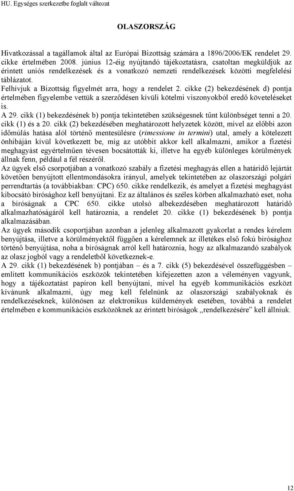 Felhívjuk a Bizottság figyelmét arra, hogy a rendelet 2. cikke (2) bekezdésének d) pontja értelmében figyelembe vettük a szerződésen kívüli kötelmi viszonyokból eredő követeléseket is.