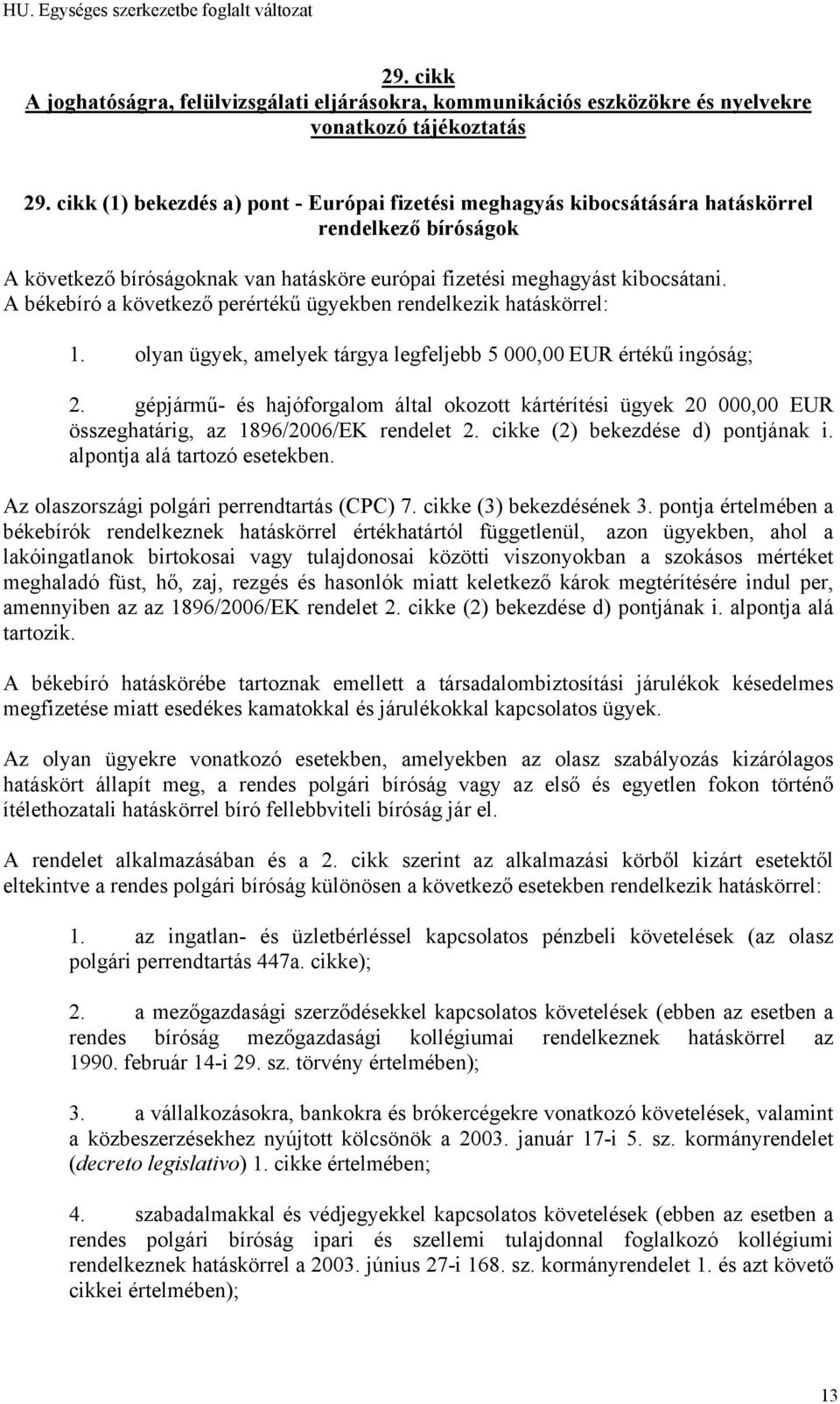 gépjármű- és hajóforgalom által okozott kártérítési ügyek 20 000,00 EUR összeghatárig, az 1896/2006/EK rendelet 2. cikke (2) bekezdése d) pontjának i. alpontja alá tartozó esetekben.