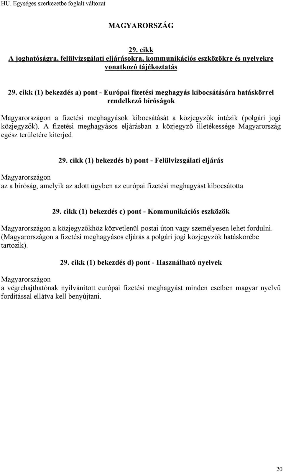 (1) bekezdés b) pont - Felülvizsgálati eljárás Magyarországon az a bíróság, amelyik az adott ügyben az európai fizetési meghagyást kibocsátotta (1) bekezdés c) pont - Kommunikációs eszközök