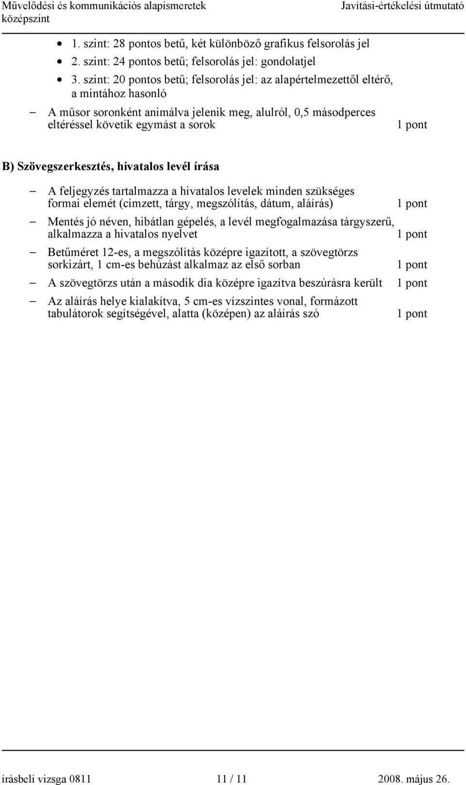 Szövegszerkesztés, hivatalos levél írása A feljegyzés tartalmazza a hivatalos levelek minden szükséges formai elemét (címzett, tárgy, megszólítás, dátum, aláírás) Mentés jó néven, hibátlan gépelés, a