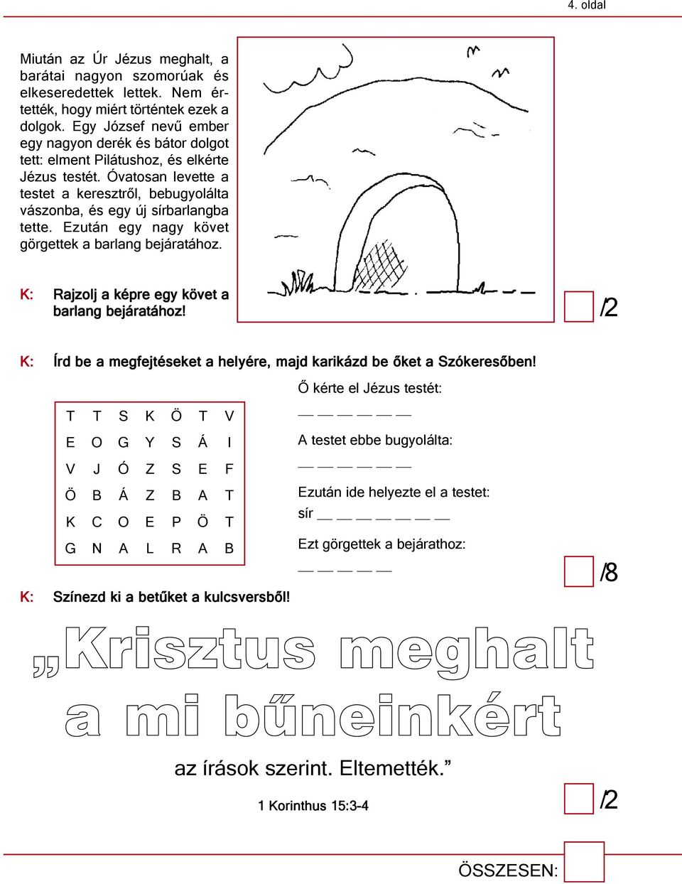 Ezután egy nagy követ görgettek a barlang bejáratához. K: rajzolj a képre egy követ a barlang bejáratához! K: Írd be a megfejtéseket a helyére, majd karikázd be őket a Szókeresőben!