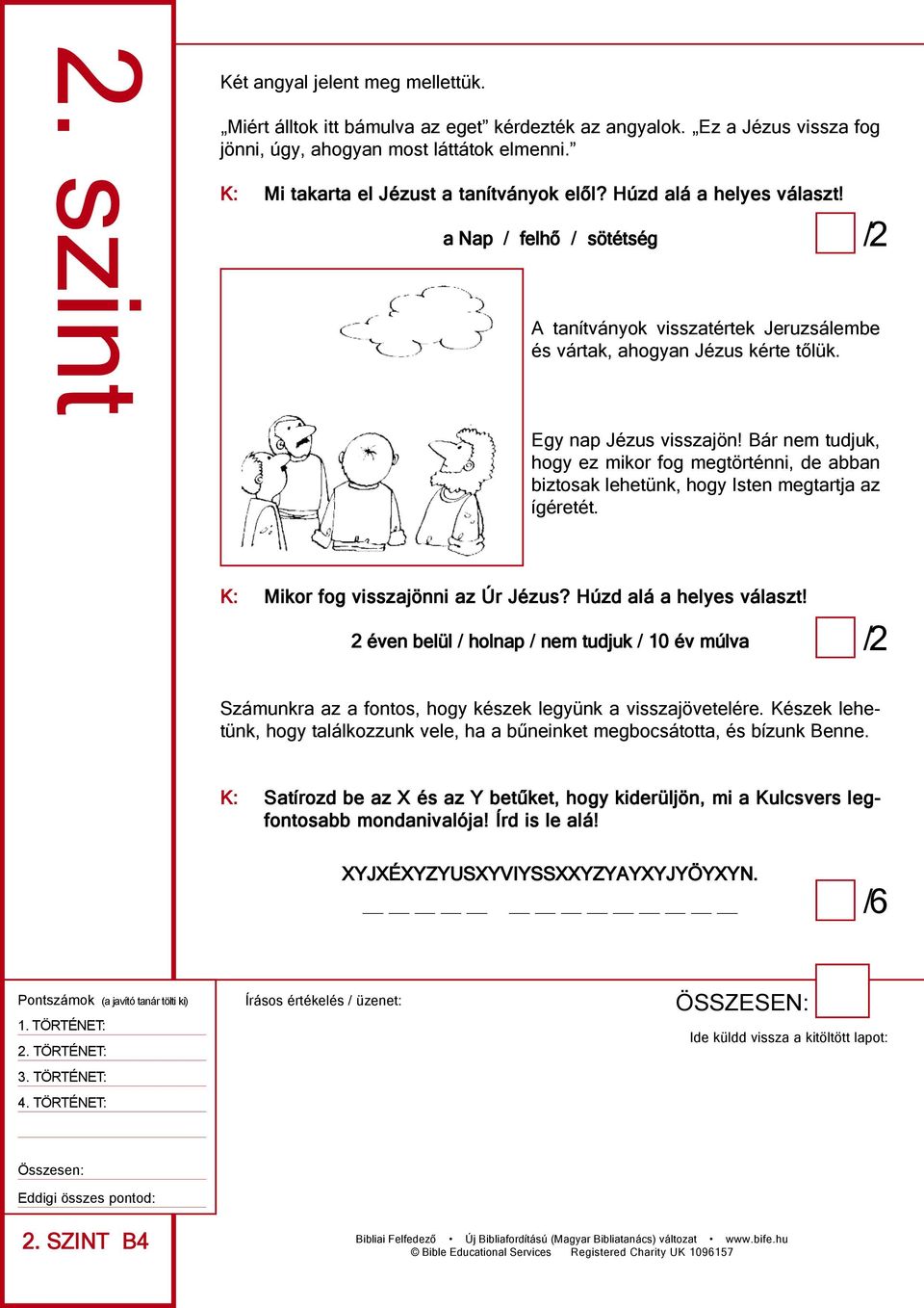 Bár nem tudjuk, hogy ez mikor fog megtörténni, de abban biztosak lehetünk, hogy Isten megtartja az ígéretét. K: Mikor fog visszajönni az Úr Jézus? Húzd alá a helyes választ!