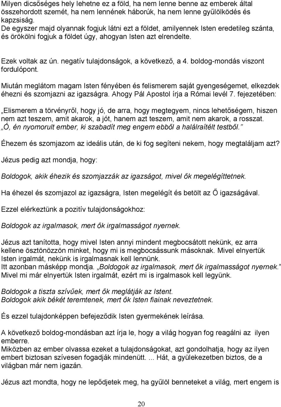 negatív tulajdonságok, a következı, a 4. boldog-mondás viszont fordulópont. Miután meglátom magam Isten fényében és felismerem saját gyengeségemet, elkezdek éhezni és szomjazni az igazságra.