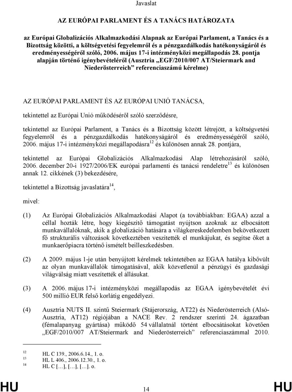 pontja alapján történő igénybevételéről (Ausztria EGF/2010/007 AT/Steiermark and Niederösterreich referenciaszámú kérelme) AZ EURÓPAI PARLAMENT ÉS AZ EURÓPAI UNIÓ TANÁCSA, tekintettel az Európai Unió