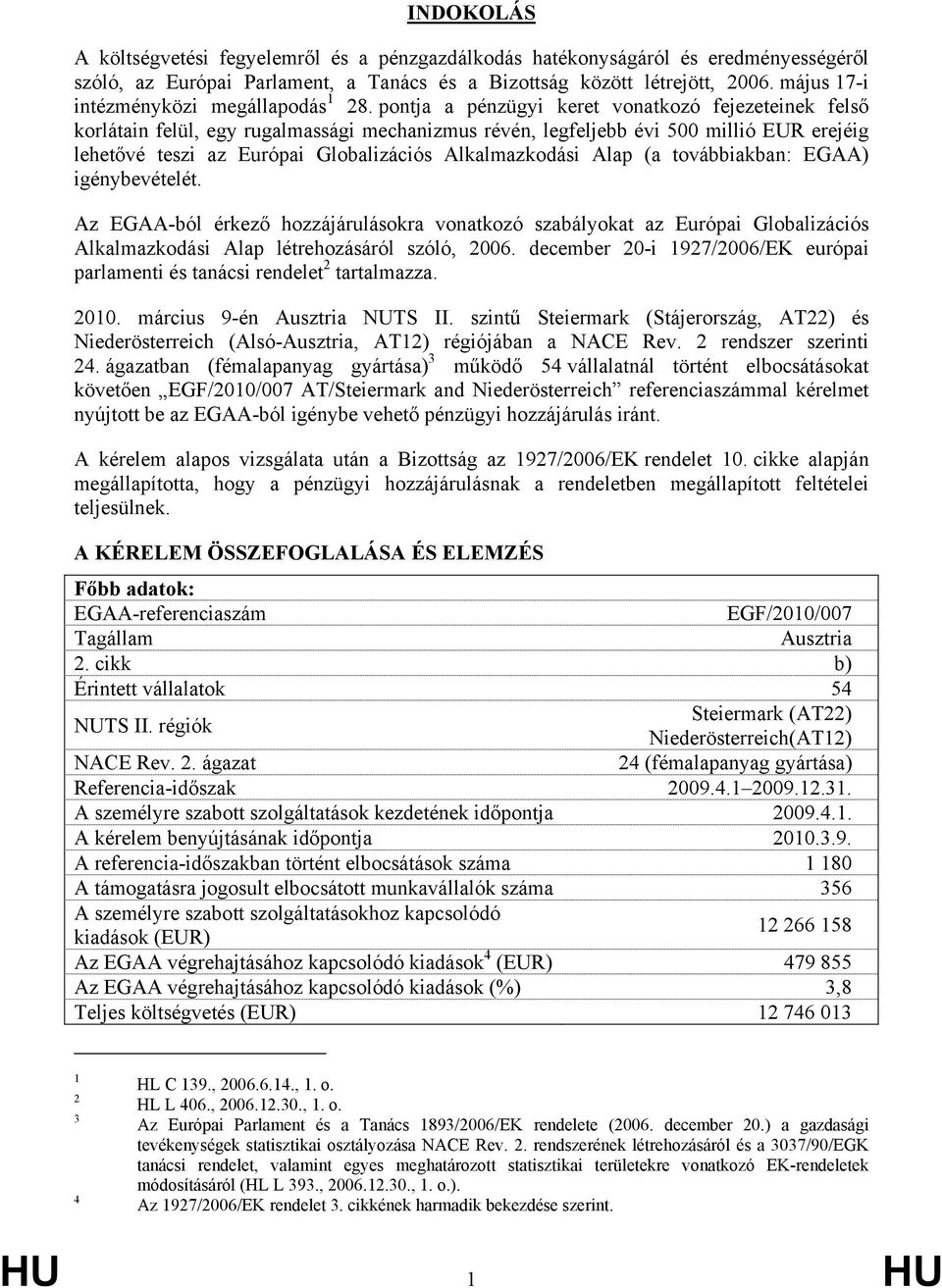 pontja a pénzügyi keret vonatkozó fejezeteinek felső korlátain felül, egy rugalmassági mechanizmus révén, legfeljebb évi 500 millió EUR erejéig lehetővé teszi az Európai Globalizációs Alkalmazkodási