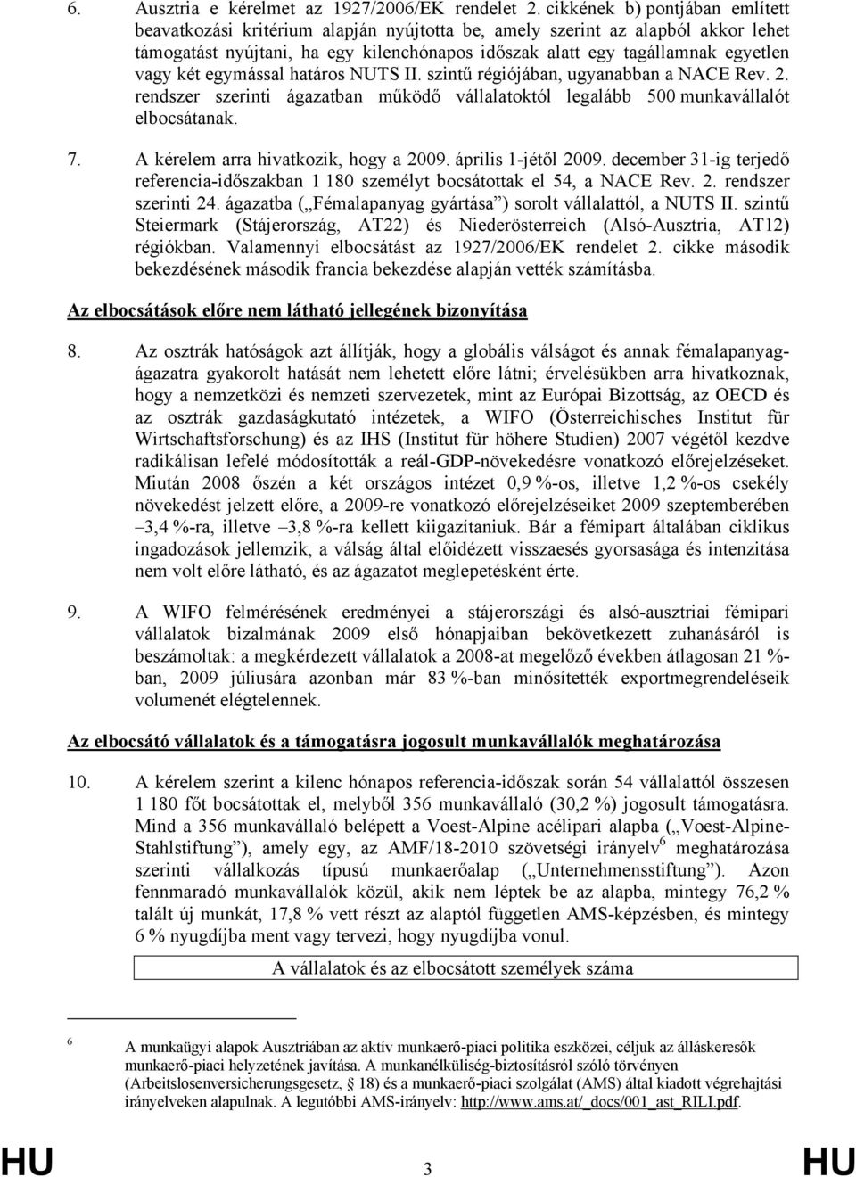 két egymással határos NUTS II. szintű régiójában, ugyanabban a NACE Rev. 2. rendszer szerinti ágazatban működő vállalatoktól legalább 500 munkavállalót elbocsátanak. 7.