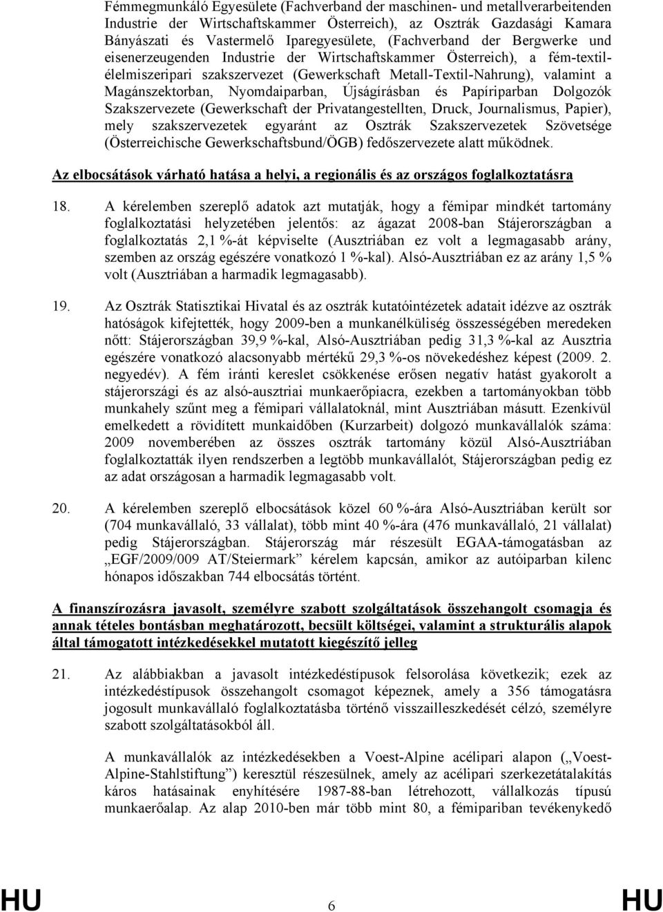 Magánszektorban, Nyomdaiparban, Újságírásban és Papíriparban Dolgozók Szakszervezete (Gewerkschaft der Privatangestellten, Druck, Journalismus, Papier), mely szakszervezetek egyaránt az Osztrák