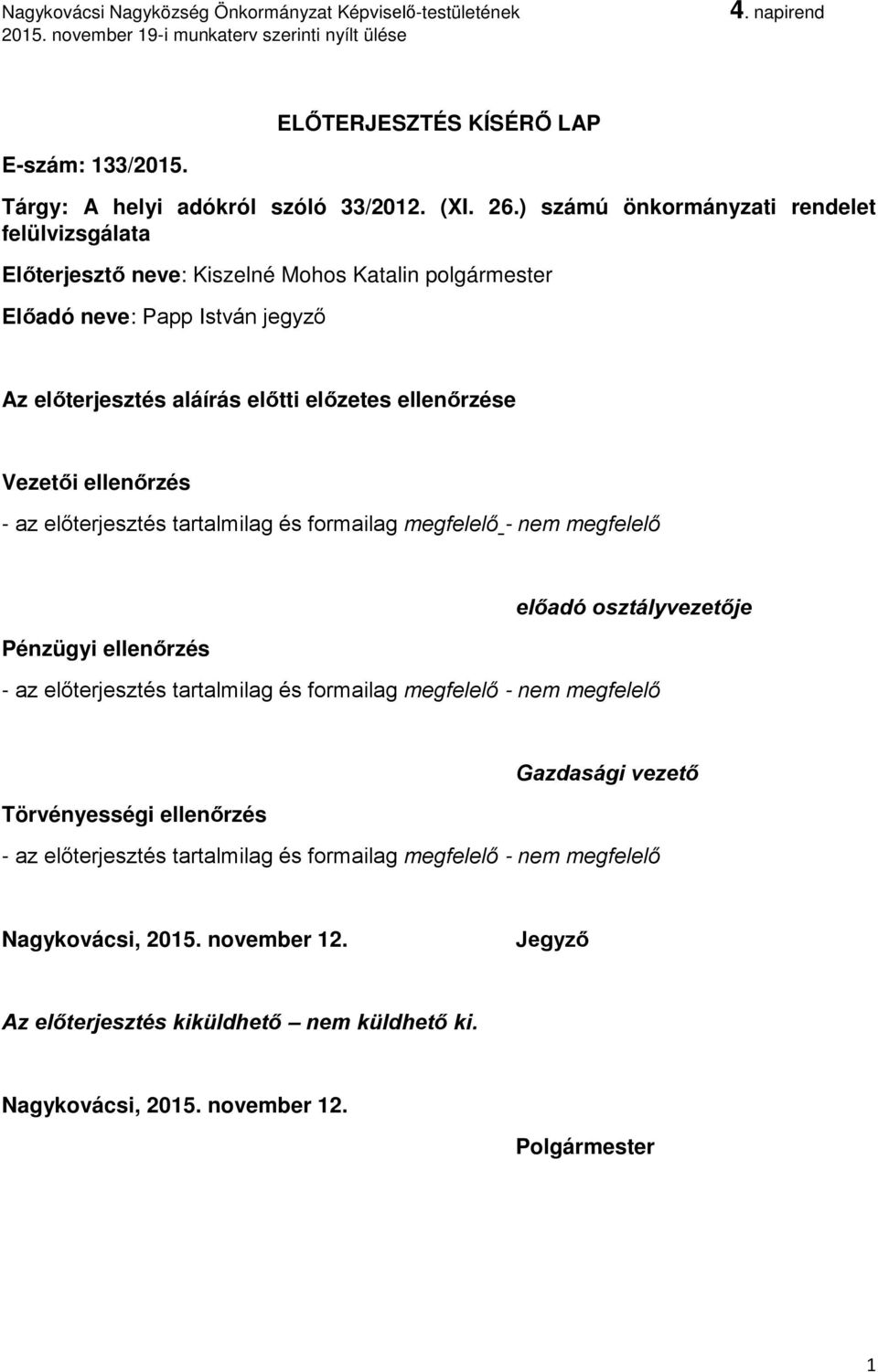 ellenőrzése Vezetői ellenőrzés - az előterjesztés tartalmilag és formailag megfelelő - nem megfelelő Pénzügyi ellenőrzés előadó osztályvezetője - az előterjesztés tartalmilag és