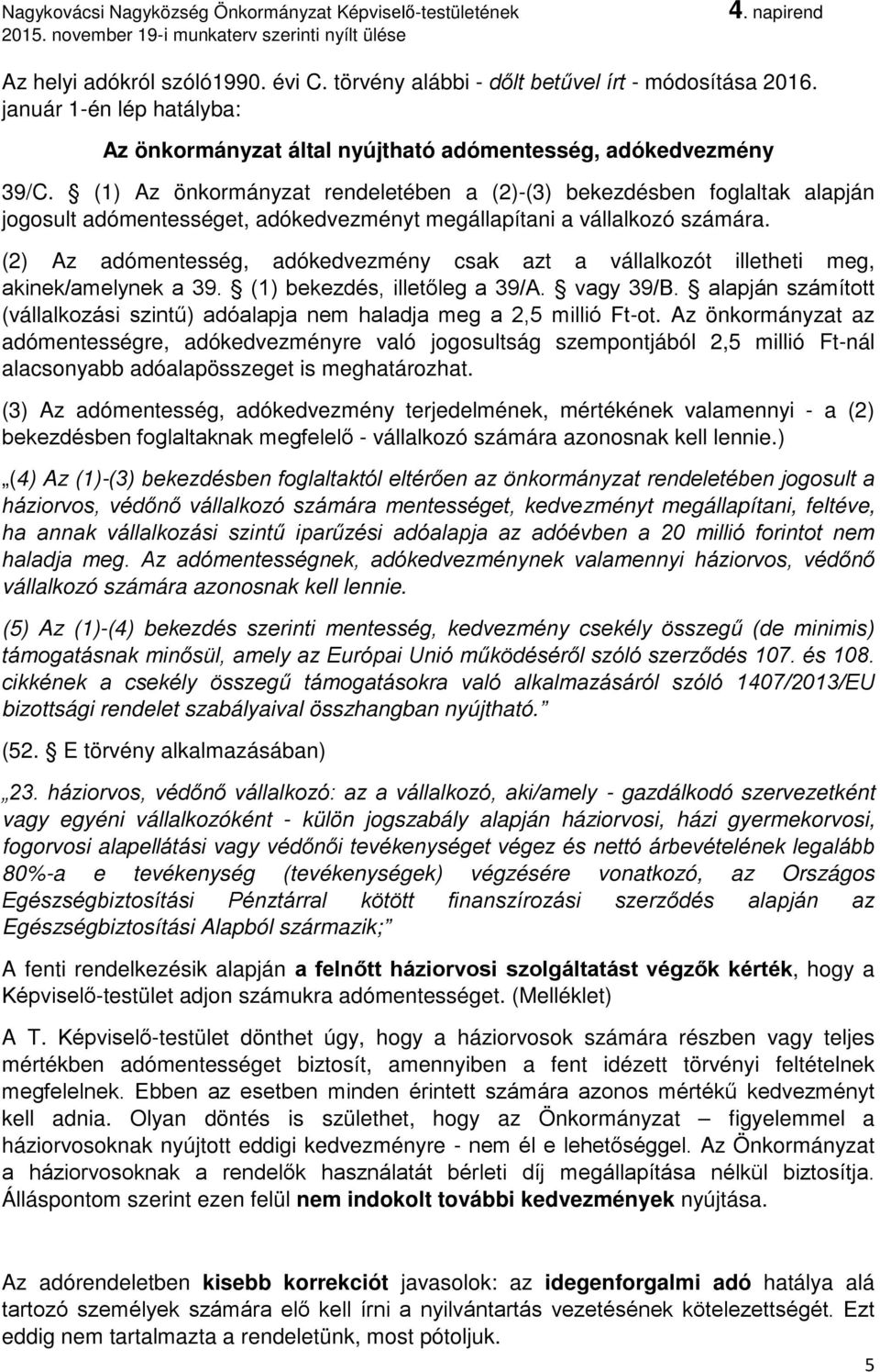 (2) Az adómentesség, adókedvezmény csak azt a vállalkozót illetheti meg, akinek/amelynek a 39. (1) bekezdés, illetőleg a 39/A. vagy 39/B.